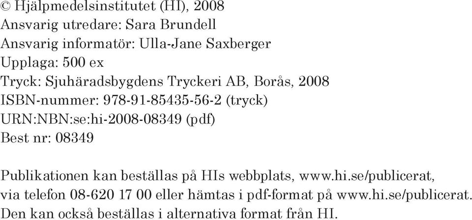URN:NBN:se:hi-2008-08349 (pdf) Best nr: 08349 Publikationen kan beställas på HIs webbplats, www.hi.se/publicerat, via telefon 08-620 17 00 eller hämtas i pdf-format på www.