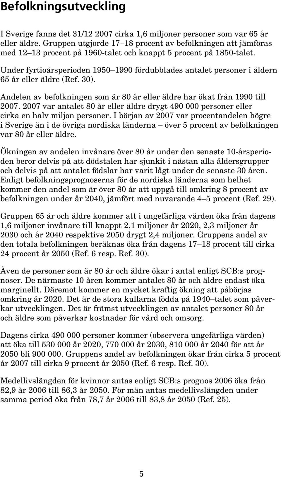 Under fyrtioårsperioden 1950 1990 fördubblades antalet personer i åldern 65 år eller äldre (Ref. 30). Andelen av befolkningen som är 80 år eller äldre har ökat från 1990 till 2007.