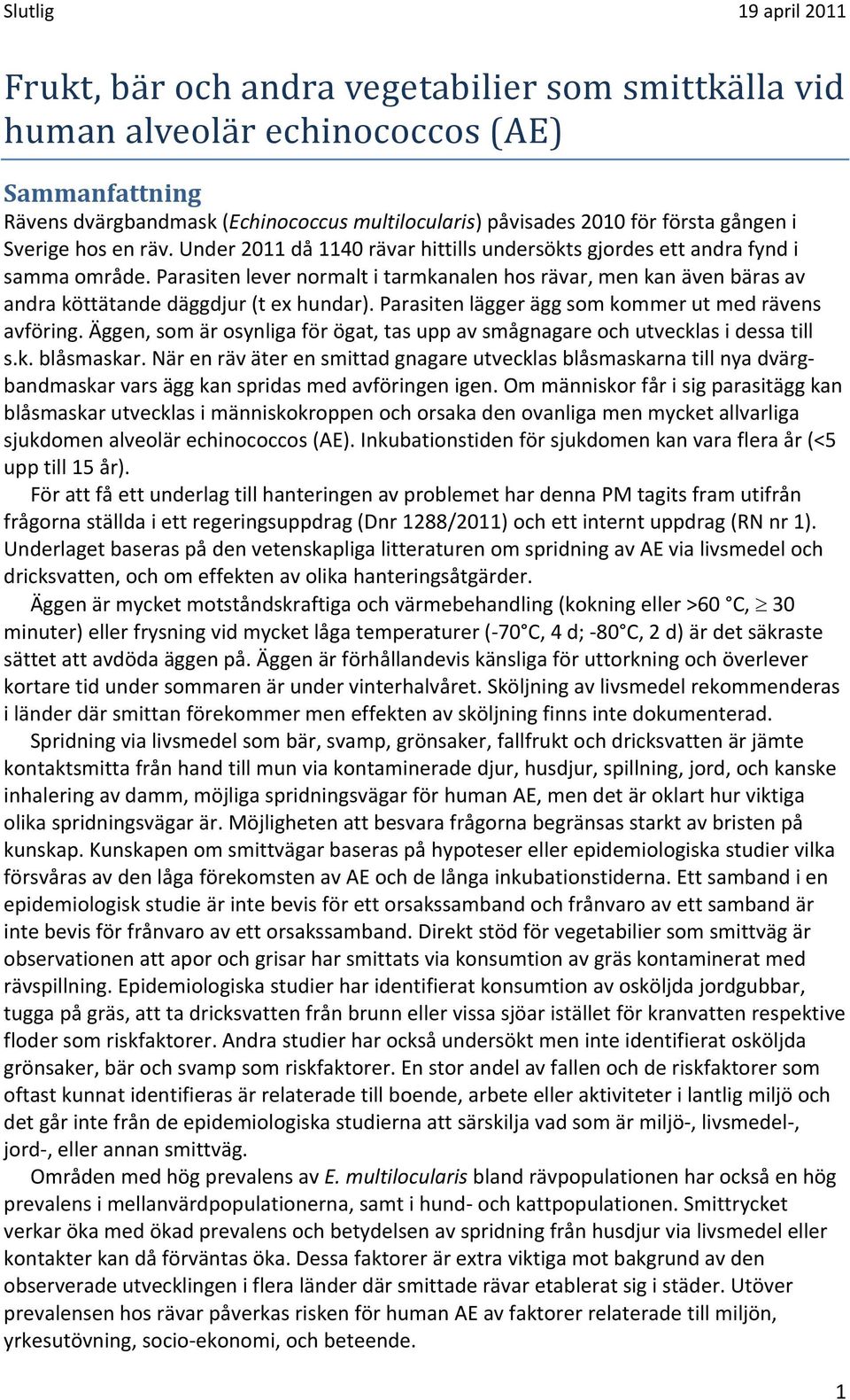 Parasiten lever normalt i tarmkanalen hos rävar, men kan även bäras av andra köttätande däggdjur (t ex hundar). Parasiten lägger ägg som kommer ut med rävens avföring.