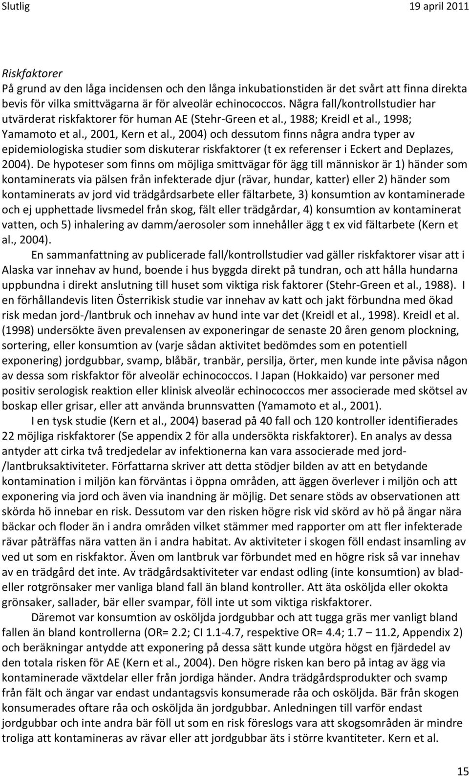 , 2004) och dessutom finns några andra typer av epidemiologiska studier som diskuterar riskfaktorer (t ex referenser i Eckert and Deplazes, 2004).