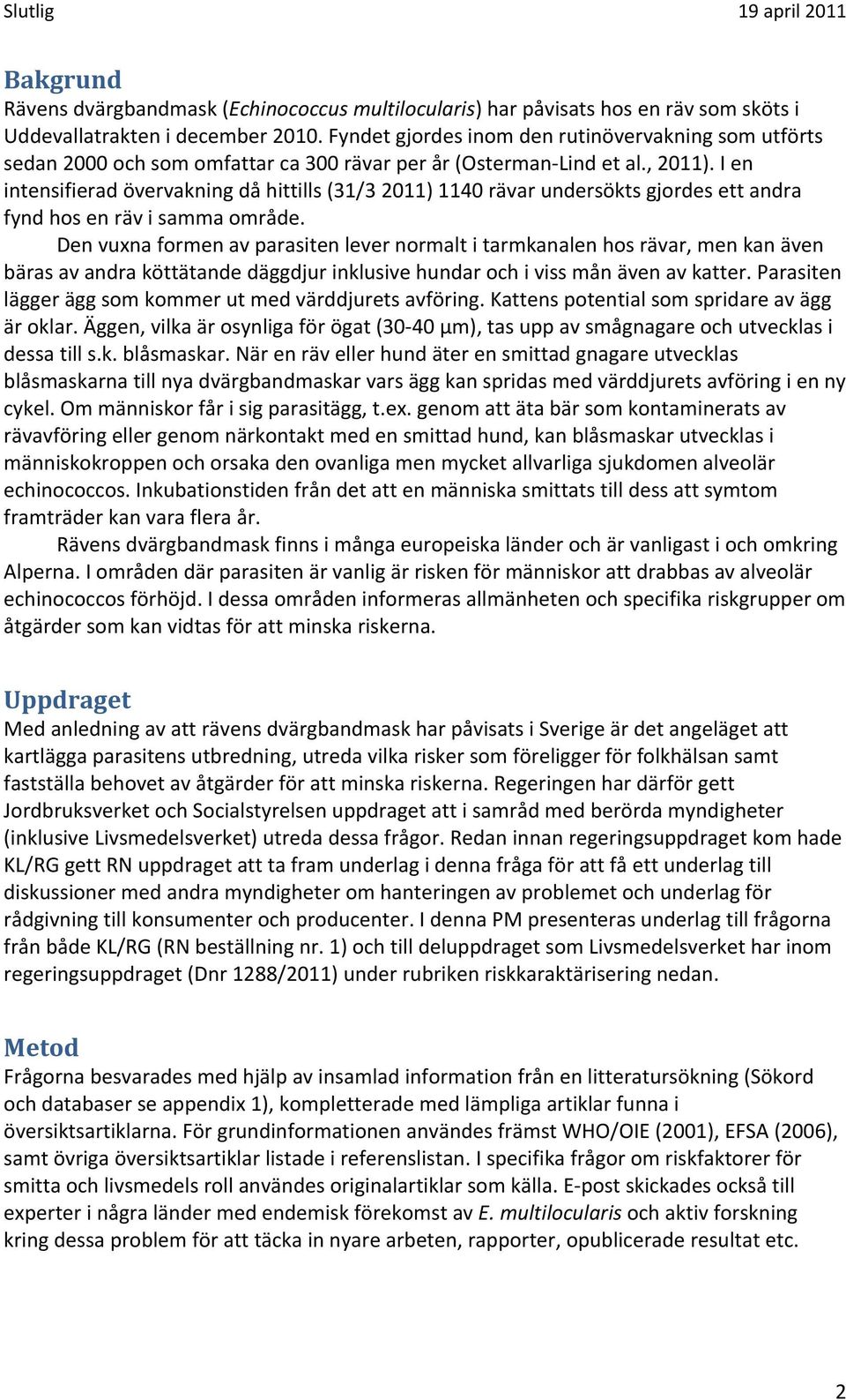 I en intensifierad övervakning då hittills (31/3 2011) 1140 rävar undersökts gjordes ett andra fynd hos en räv i samma område.