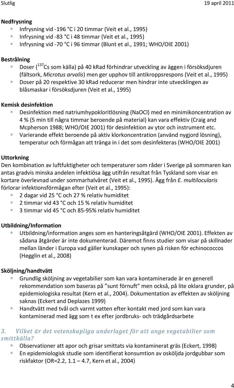 , 1995) Doser på 20 respektive 30 krad reducerar men hindrar inte utvecklingen av blåsmaskar i försöksdjuren (Veit et al.