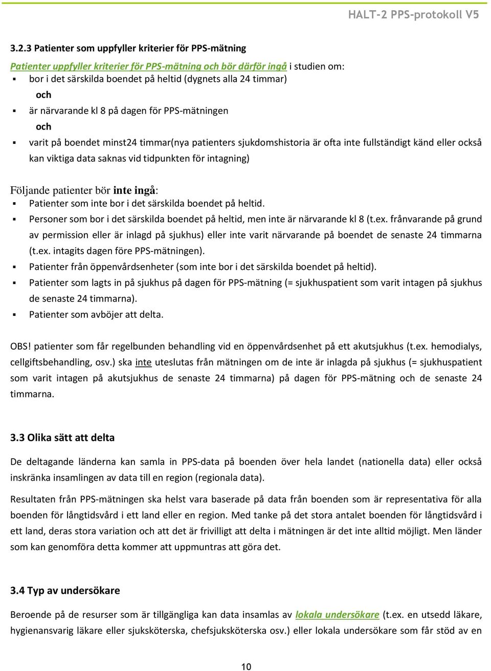 för intagning) Följande patienter bör inte ingå: Patienter som inte bor i det särskilda boendet på heltid. Personer som bor i det särskilda boendet på heltid, men inte är närvarande kl 8 (t.ex.