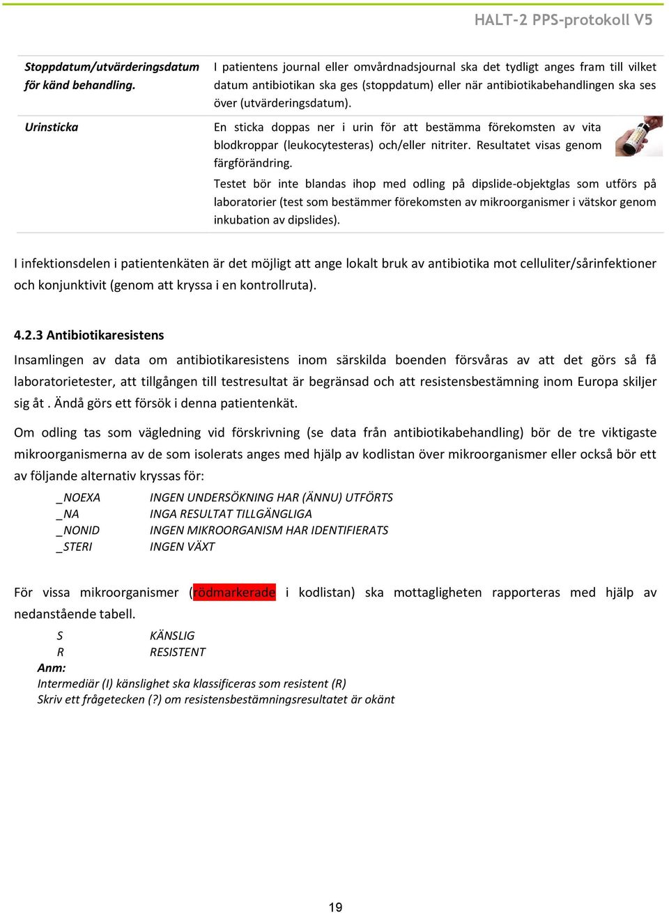 (utvärderingsdatum). En sticka doppas ner i urin för att bestämma förekomsten av vita blodkroppar (leukocytesteras) och/eller nitriter. Resultatet visas genom färgförändring.