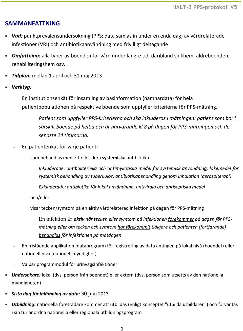 Tidplan: mellan 1 april och 31 maj 2013 Verktyg: - En institutionsenkät för insamling av basinformation (nämnardata) för hela patientpopulationen på respektive boende som uppfyller kriterierna för