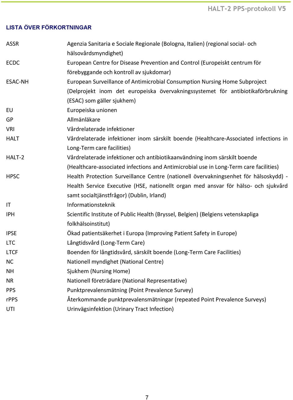 antibiotikaförbrukning (ESAC) som gäller sjukhem) EU Europeiska unionen GP Allmänläkare VRI Vårdrelaterade infektioner HALT Vårdrelaterade infektioner inom särskilt boende (Healthcare-Associated