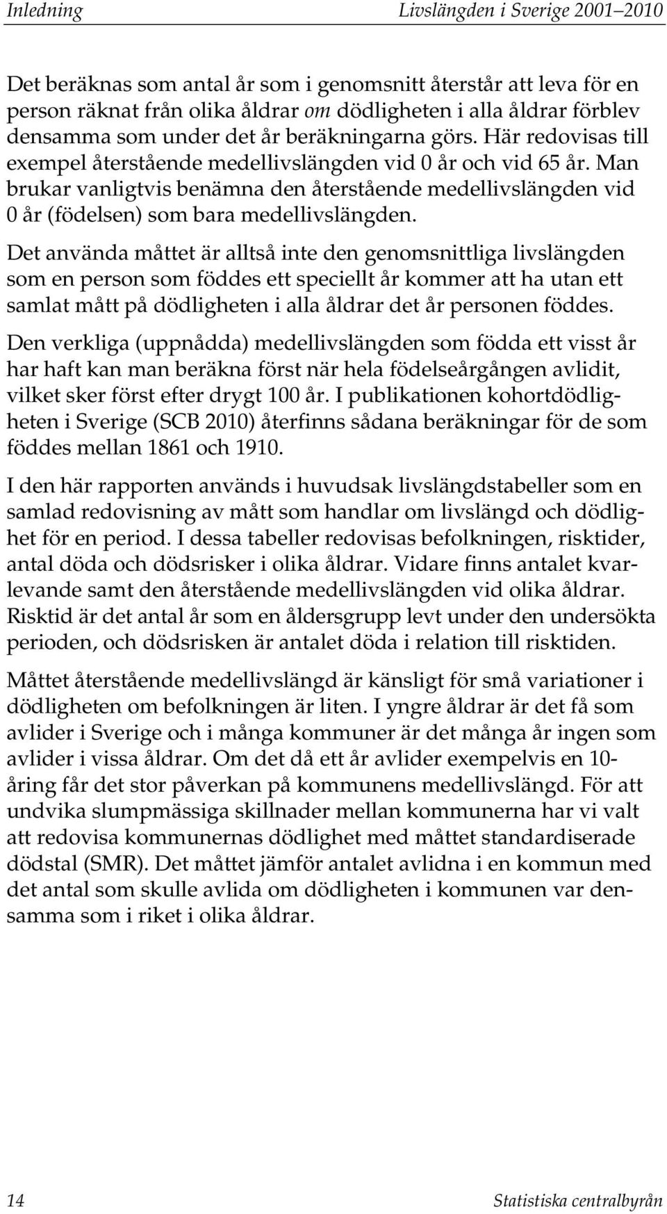 Man brukar vanligtvis benämna den återstående medellivslängden vid 0 år (födelsen) som bara medellivslängden.