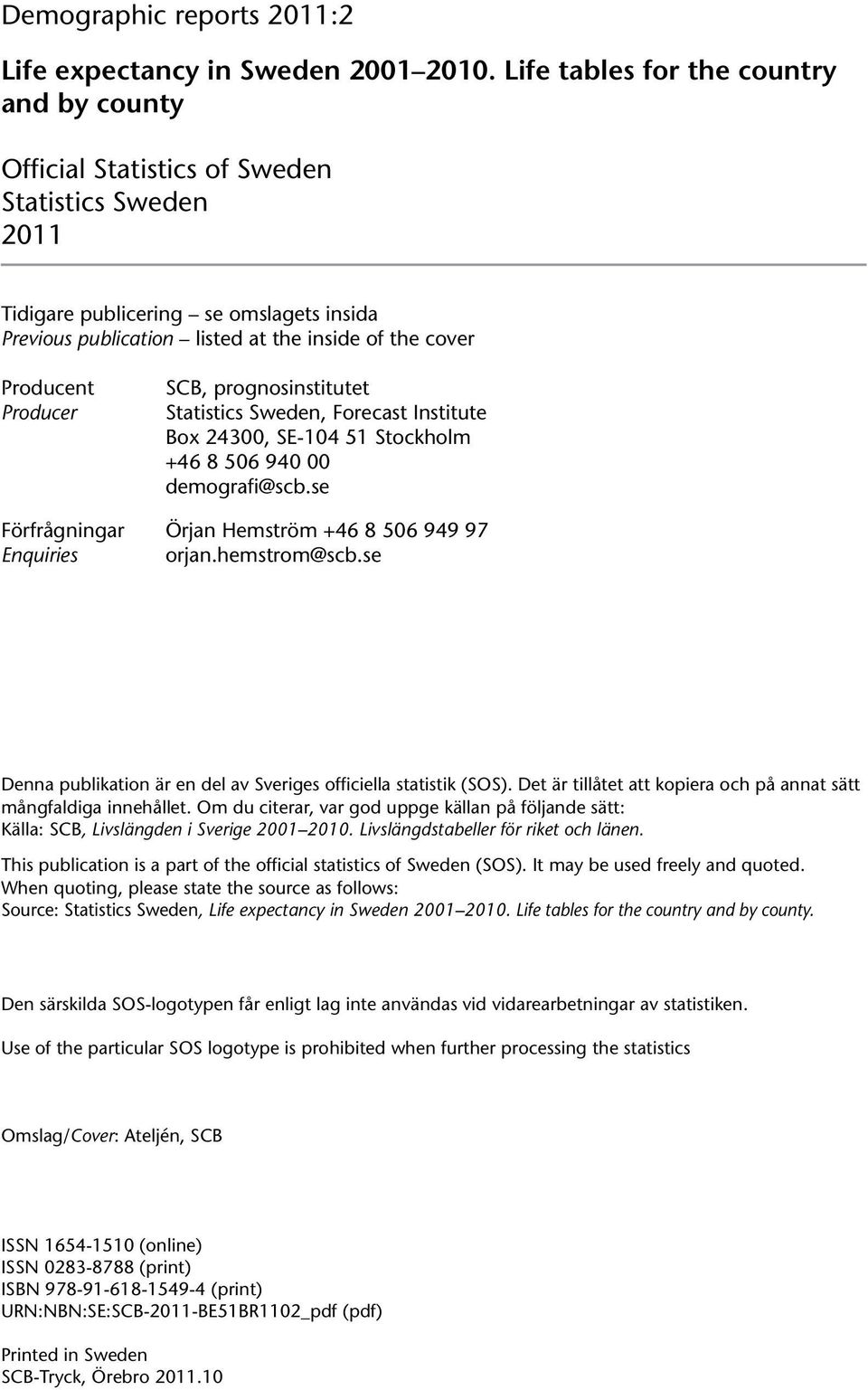 Producent Producer SCB, prognosinstitutet Statistics Sweden, Forecast Institute Box 24300, SE-104 51 Stockholm +46 8 506 940 00 demografi@scb.