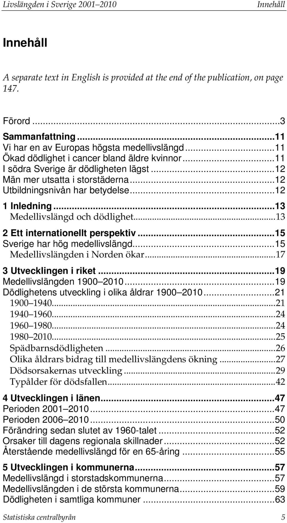 .. 12 Utbildningsnivån har betydelse... 12 1 Inledning... 13 Medellivslängd och dödlighet... 13 2 Ett internationellt perspektiv... 15 Sverige har hög medellivslängd.
