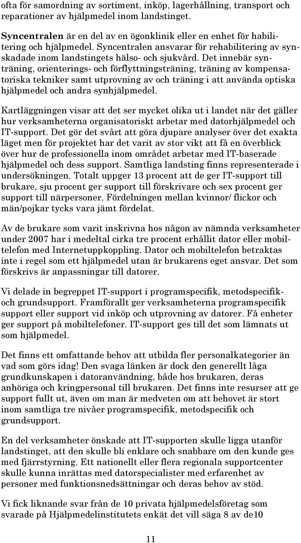 Det innebär synträning, orienterings- och förflyttningsträning, träning av kompensatoriska tekniker samt utprovning av och träning i att använda optiska hjälpmedel och andra synhjälpmedel.