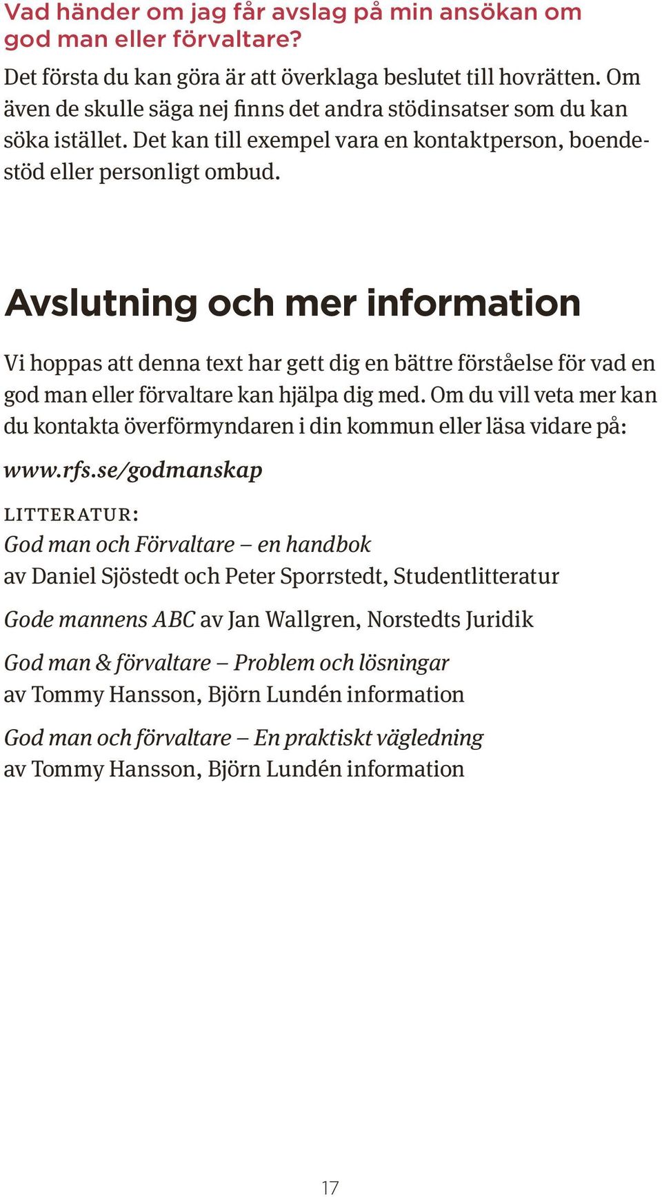 Avslutning och mer information Vi hoppas att denna text har gett dig en bättre förståelse för vad en god man eller förvaltare kan hjälpa dig med.