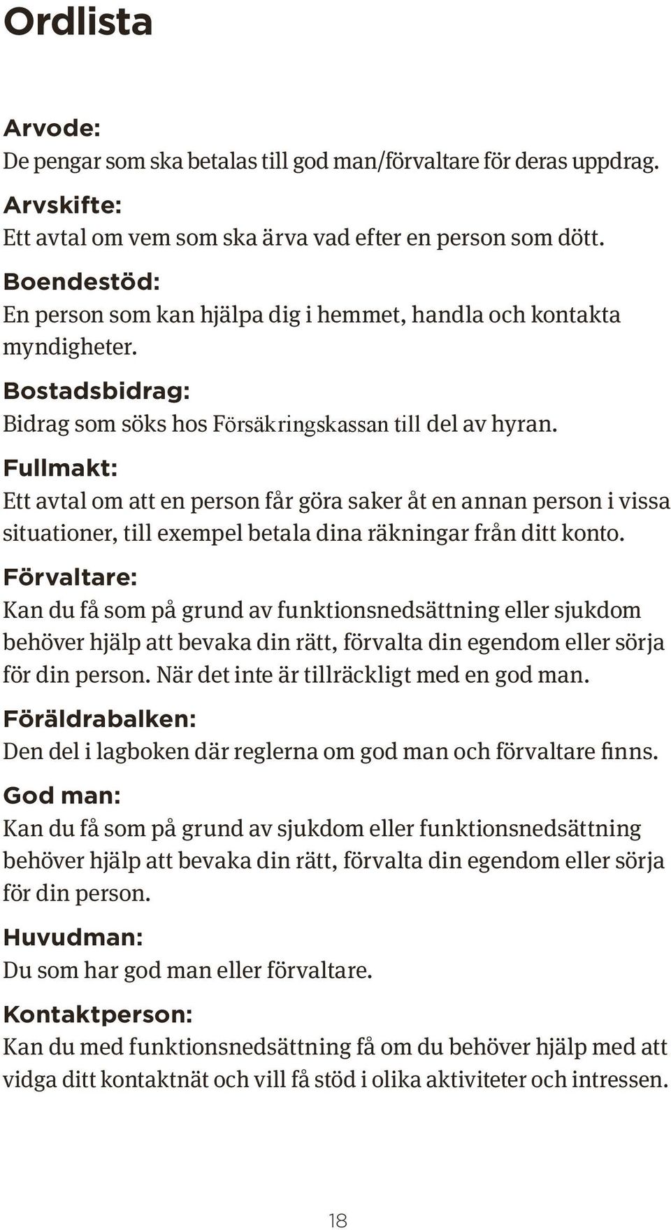 Fullmakt: Ett avtal om att en person får göra saker åt en annan person i vissa situationer, till exempel betala dina räkningar från ditt konto.