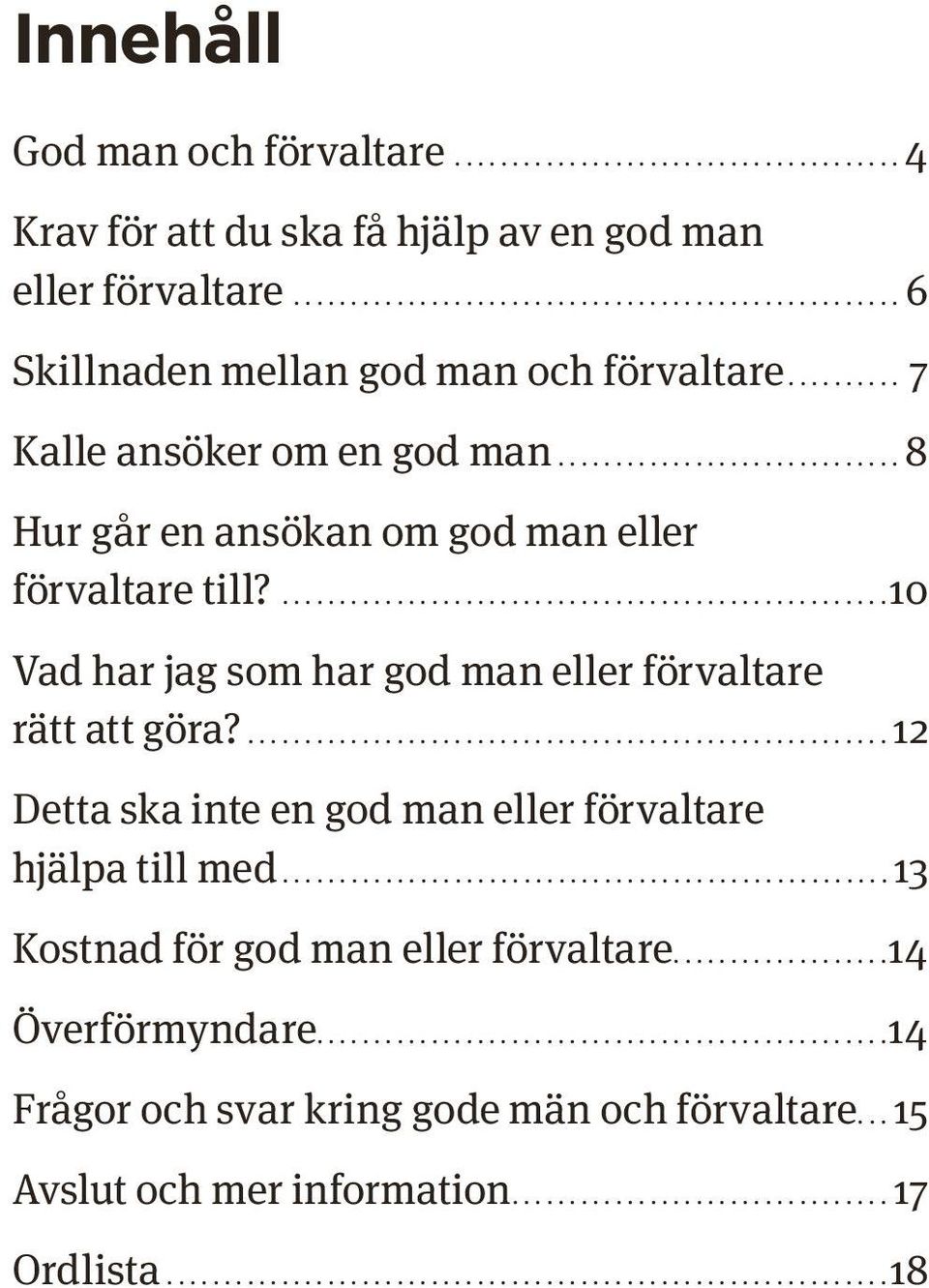 ........................................................ 12 Detta ska inte en god man eller förvaltare hjälpa till med..................................................... 13 Kostnad för god man eller förvaltare.