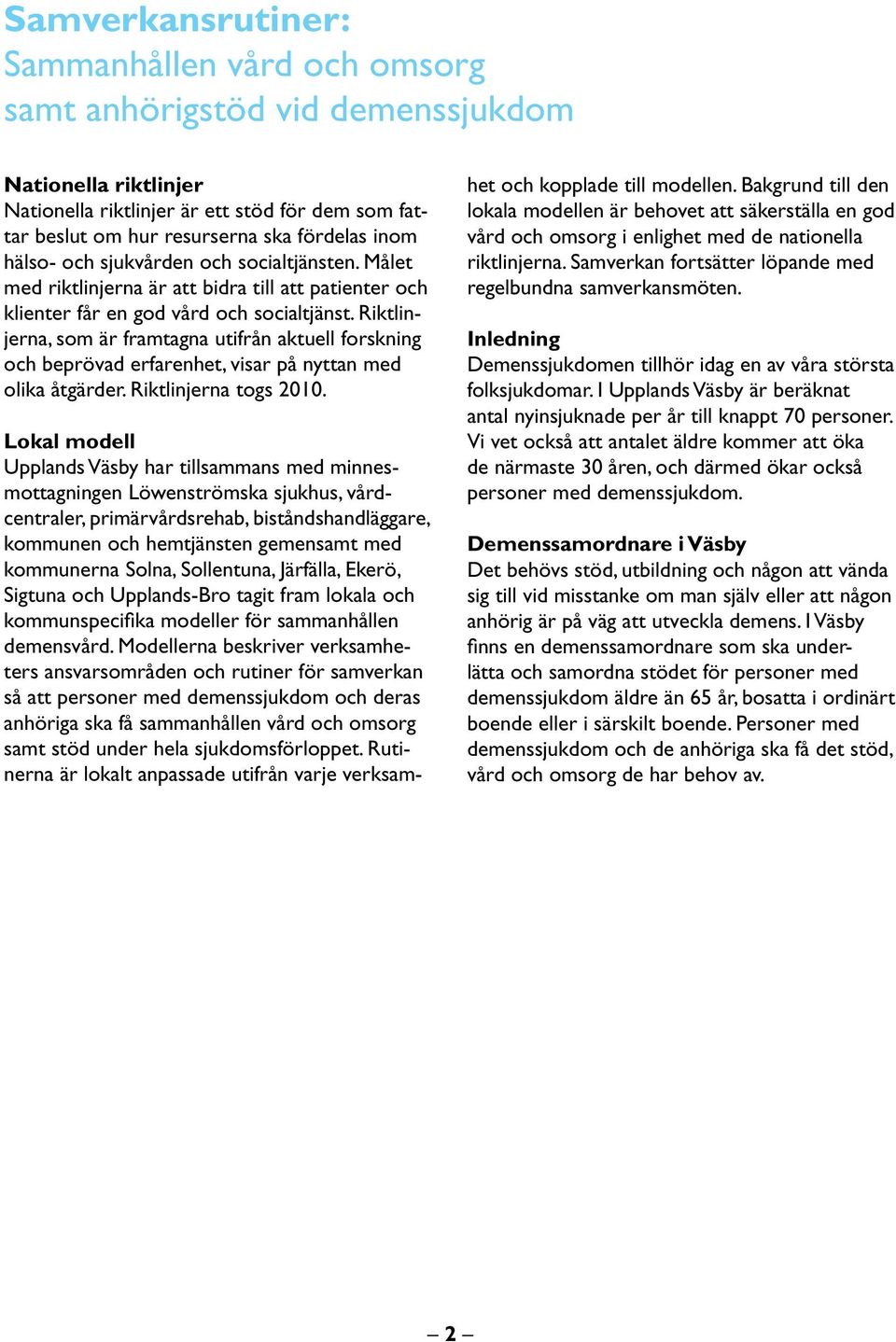 Riktlinjerna, som är framtagna utifrån aktuell forskning och beprövad erfarenhet, visar på nyttan med olika åtgärder. Riktlinjerna togs 2010.