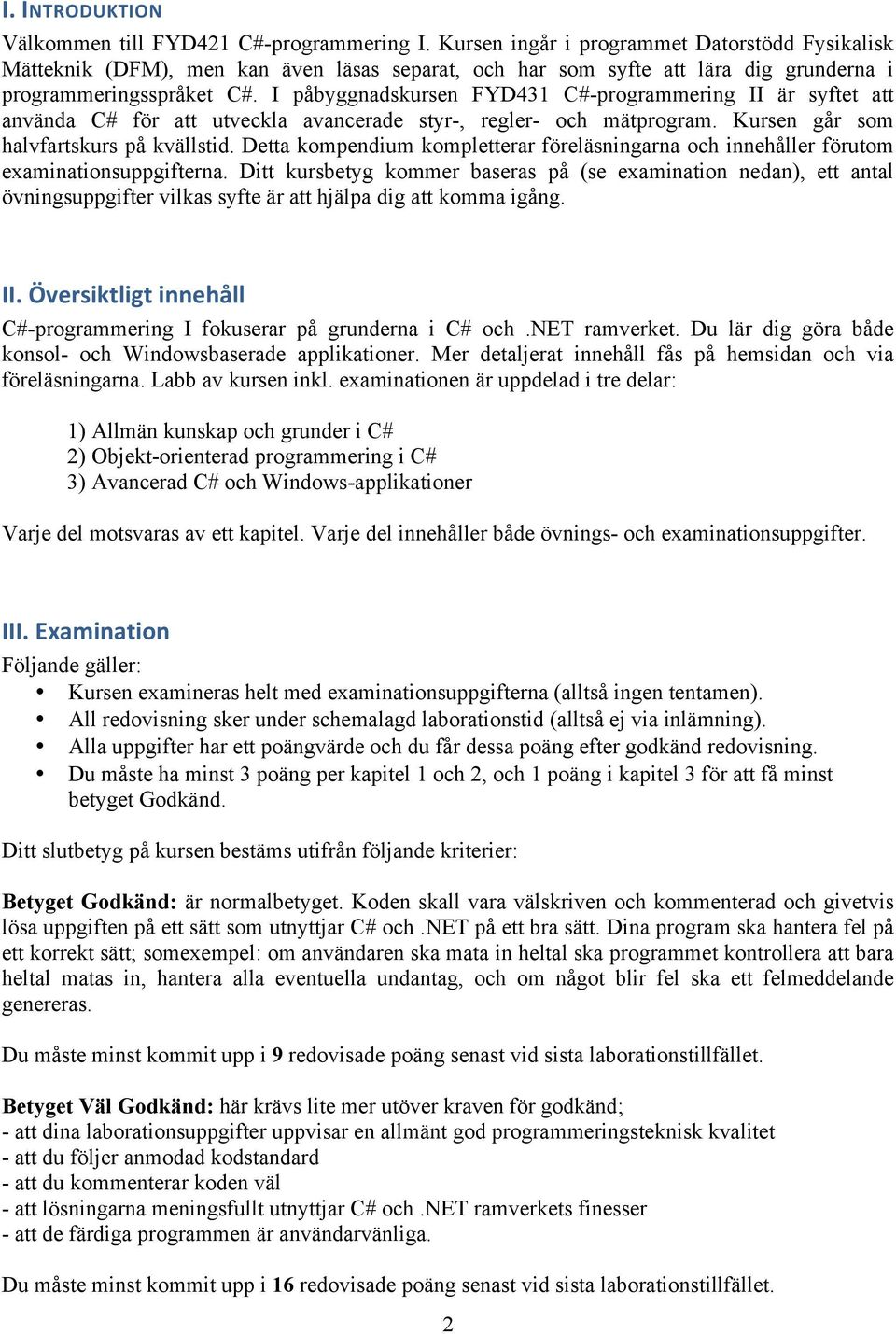 I påbyggnadskursen FYD431 C#-programmering II är syftet att använda C# för att utveckla avancerade styr-, regler- och mätprogram. Kursen går som halvfartskurs på kvällstid.