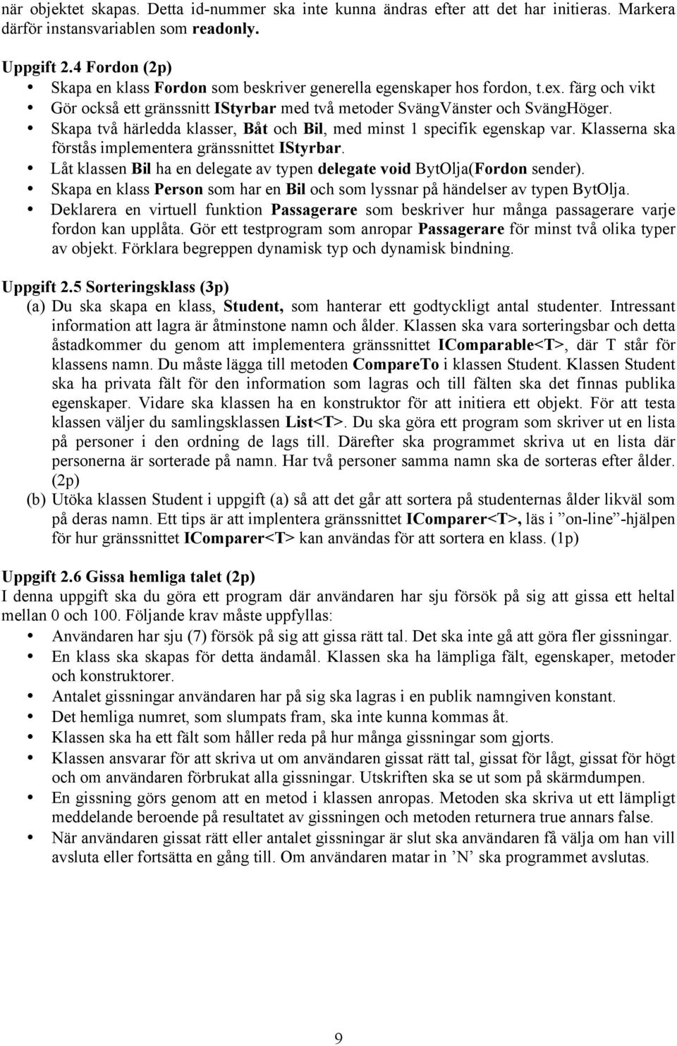 Skapa två härledda klasser, Båt och Bil, med minst 1 specifik egenskap var. Klasserna ska förstås implementera gränssnittet IStyrbar.