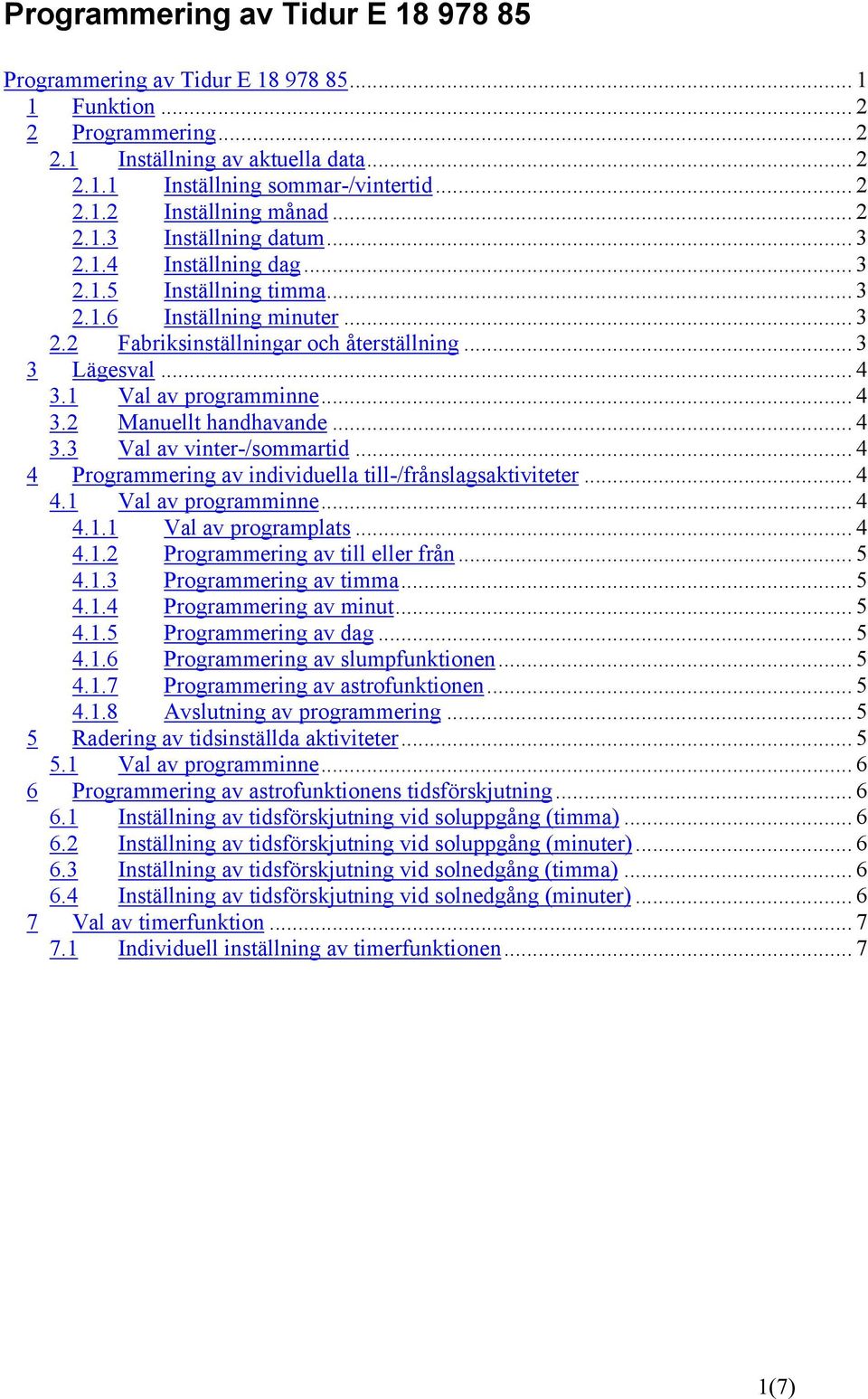 1 Val av programminne... 4 3.2 Manuellt handhavande... 4 3.3 Val av vinter-/sommartid... 4 4 Programmering av individuella till-/frånslagsaktiviteter... 4 4.1 Val av programminne... 4 4.1.1 Val av programplats.