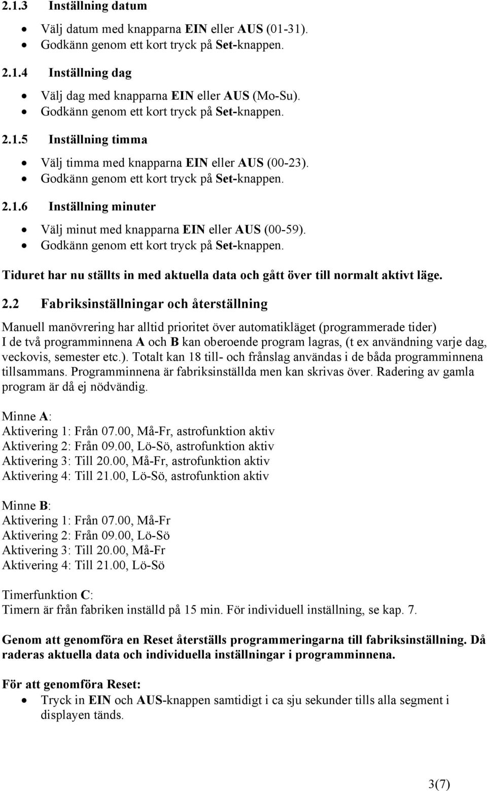 2 Fabriksinställningar och återställning Manuell manövrering har alltid prioritet över automatikläget (programmerade tider) I de två programminnena A och B kan oberoende program lagras, (t ex