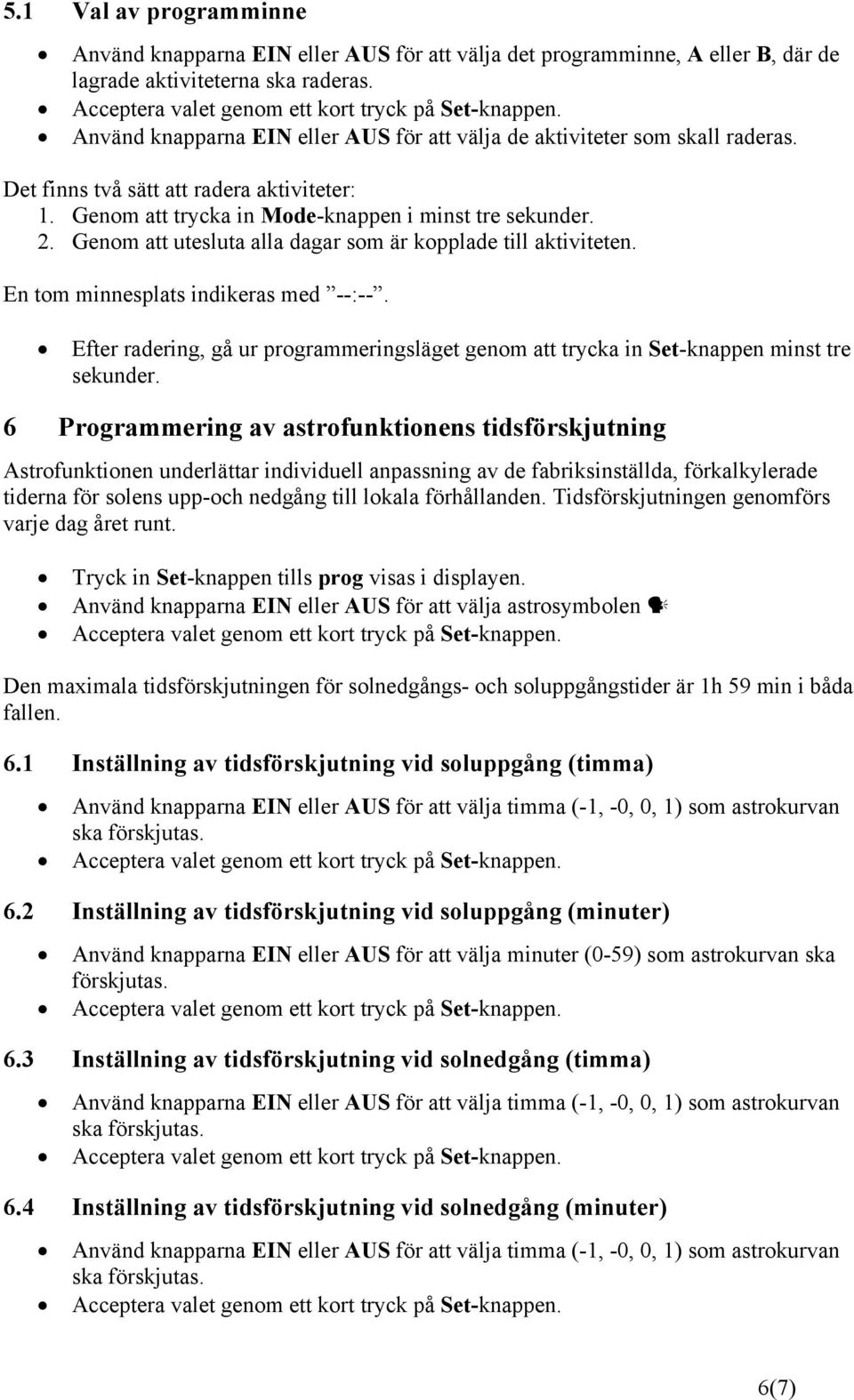 Genom att utesluta alla dagar som är kopplade till aktiviteten. En tom minnesplats indikeras med --:--. Efter radering, gå ur programmeringsläget genom att trycka in Set-knappen minst tre sekunder.