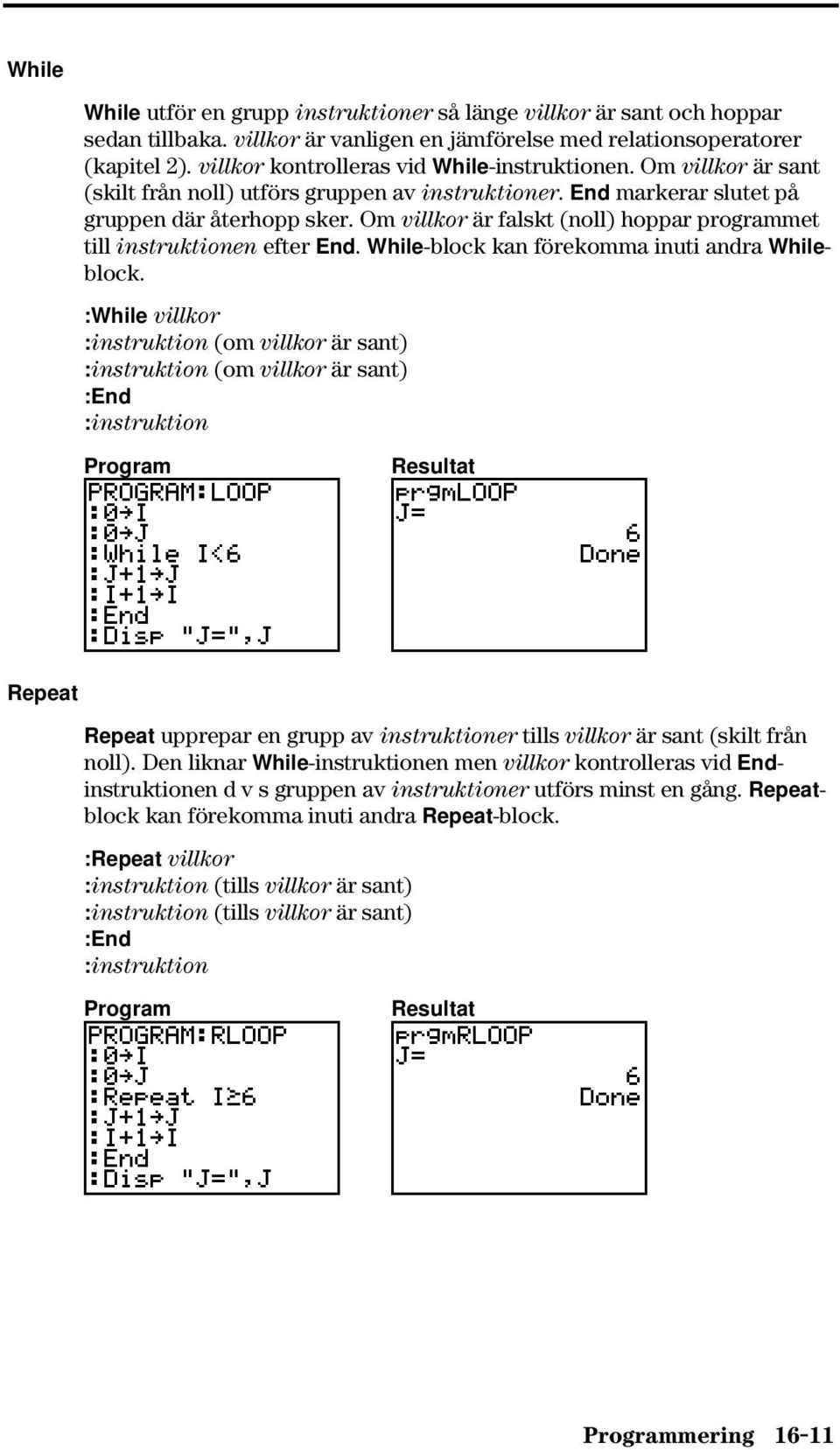 Om villkor är falskt (noll) hoppar programmet till instruktionen efter End. While-block kan förekomma inuti andra Whileblock.