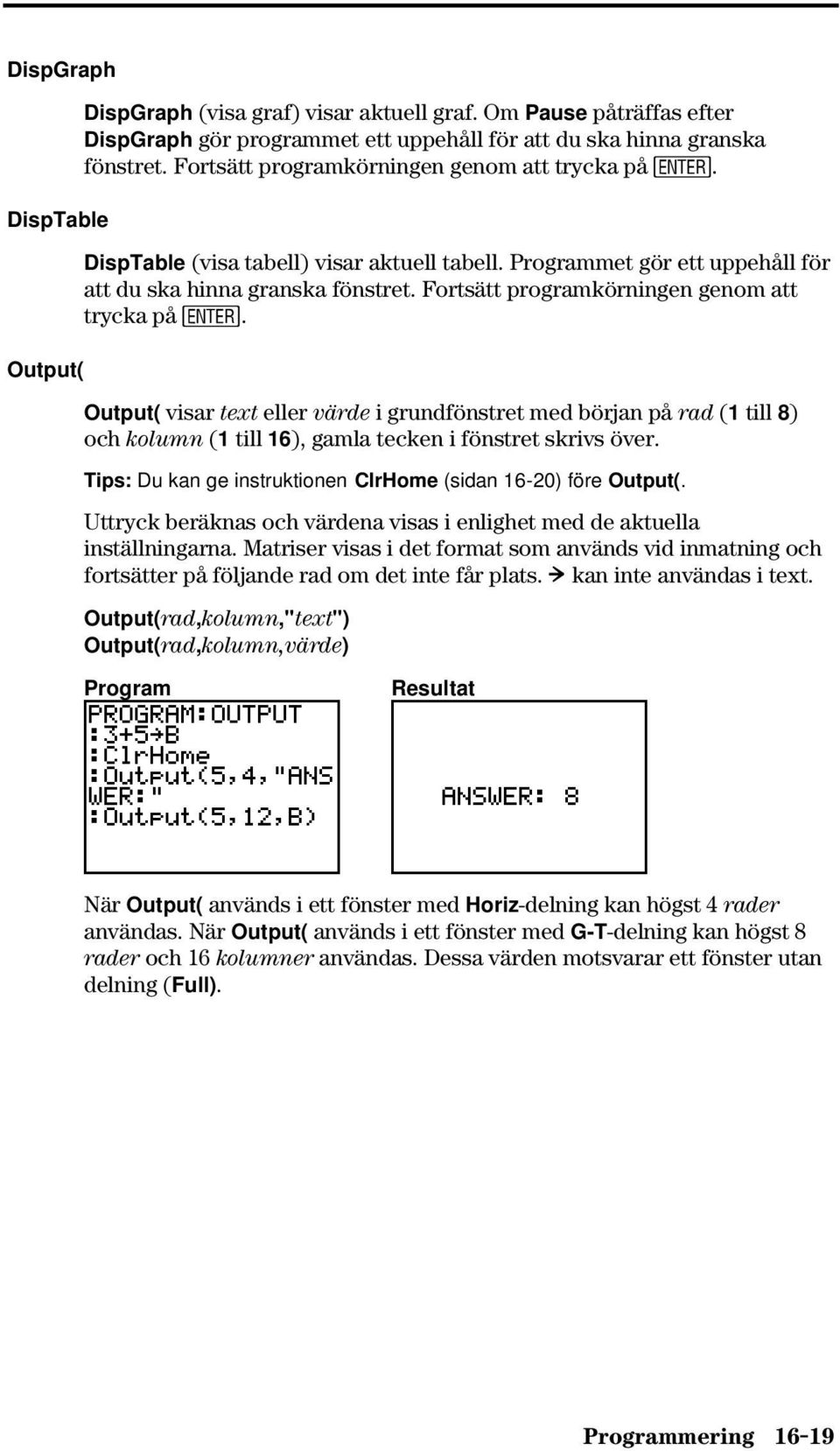 Fortsätt programkörningen genom att trycka på Í. Output( visar text eller värde i grundfönstret med början på rad (1 till 8) och kolumn (1 till 16), gamla tecken i fönstret skrivs över.