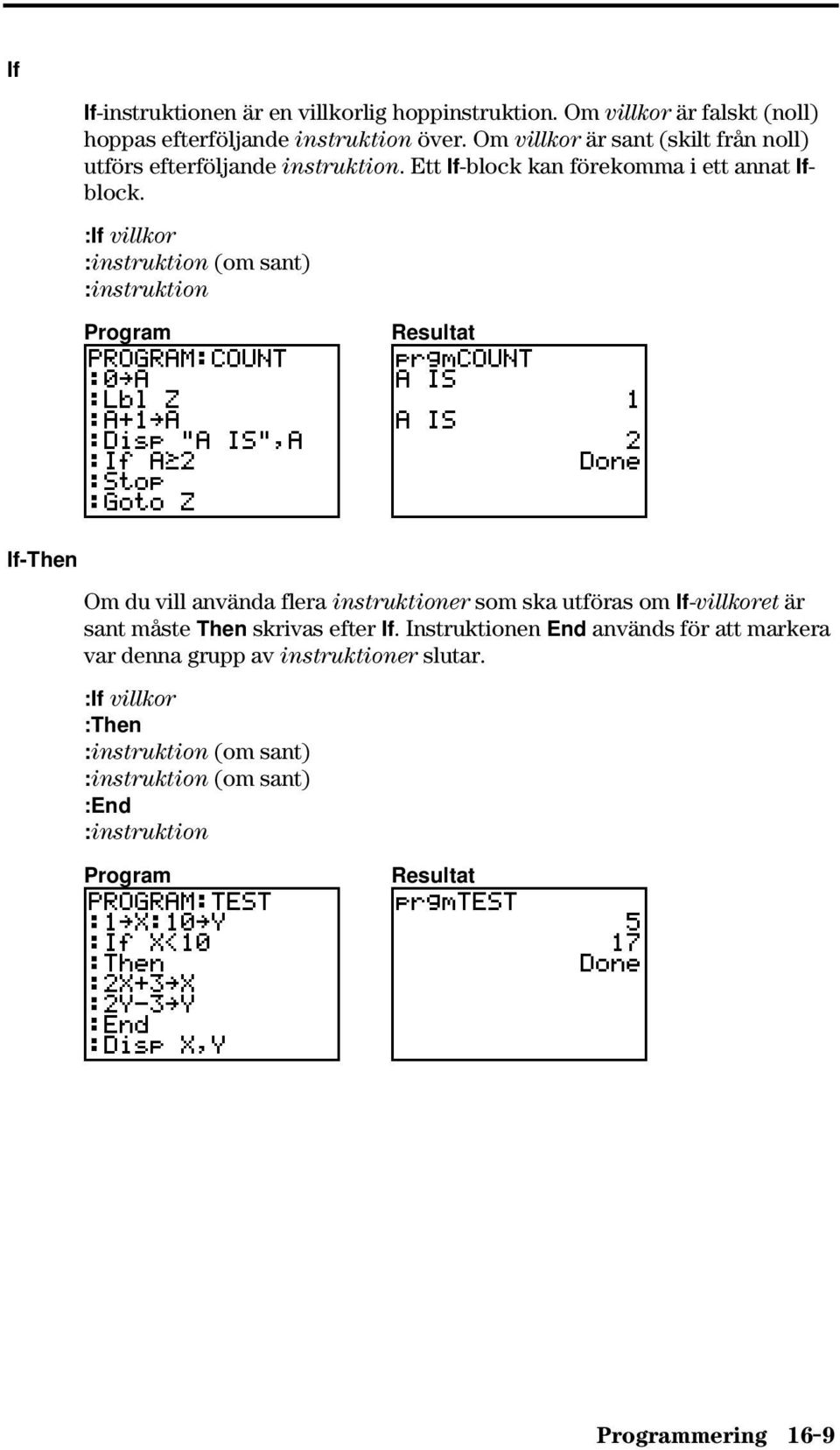 :If villkor :instruktion (om sant) :instruktion If-Then Om du vill använda flera instruktioner som ska utföras om If-villkoret är sant måste