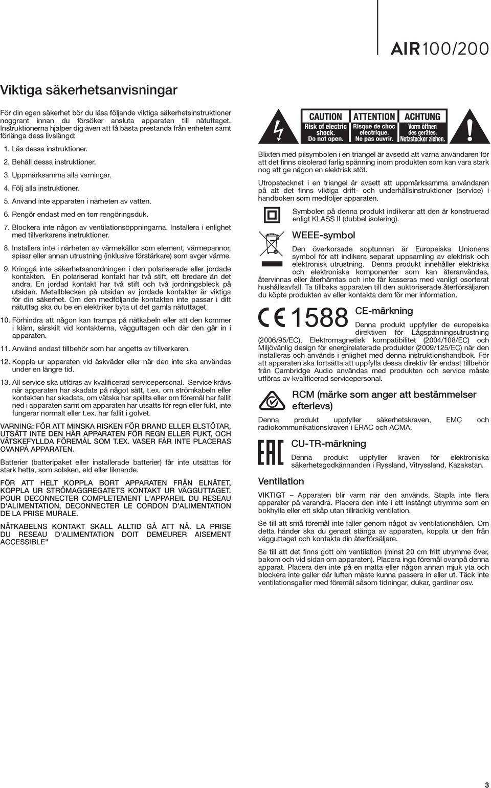 Följ alla instruktioner. 5. Använd inte apparaten i närheten av vatten. 6. Rengör endast med en torr rengöringsduk. 7. Blockera inte någon av ventilationsöppningarna.