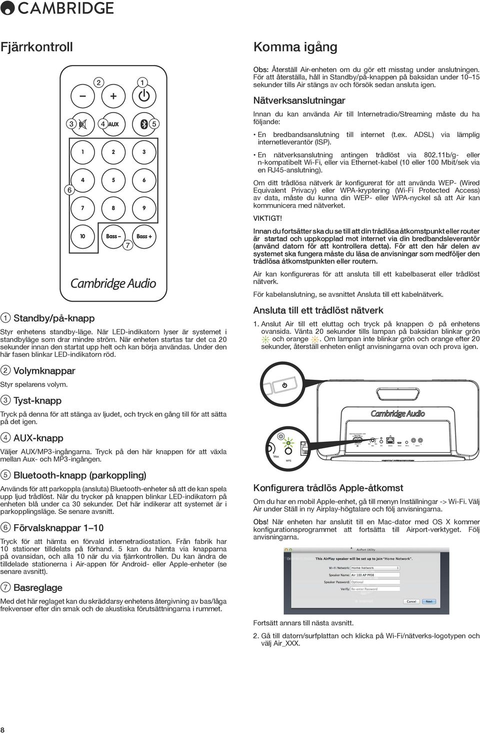 När LED-indikatorn lyser är systemet i standbyläge som drar mindre ström. När enheten startas tar det ca 20 sekunder innan den startat upp helt och kan börja användas.