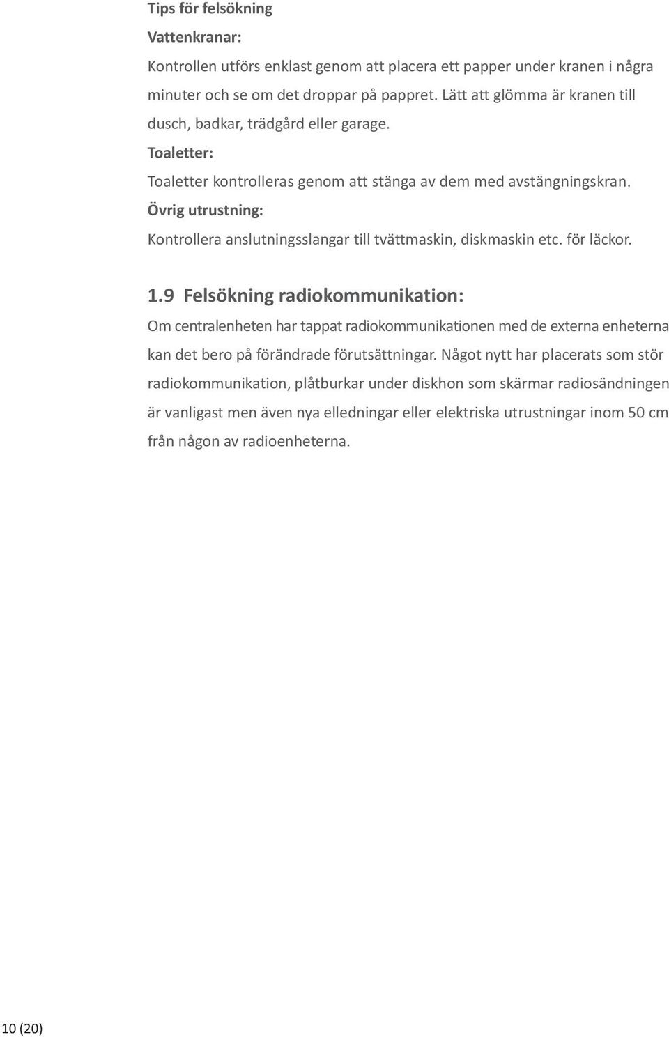 Övrig utrustning: Kontrollera anslutningsslangar till tvättmaskin, diskmaskin etc. för läckor. 1.