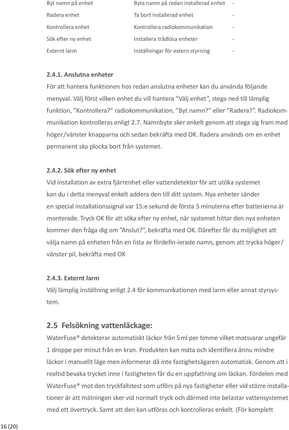 Välj först vilken enhet du vill hantera Välj enhet, stega ned till lämplig funktion, Kontrollera? radiokommunikation, Byt namn? eller Radera?. Radiokommunikation kontrolleras enligt 2.7.