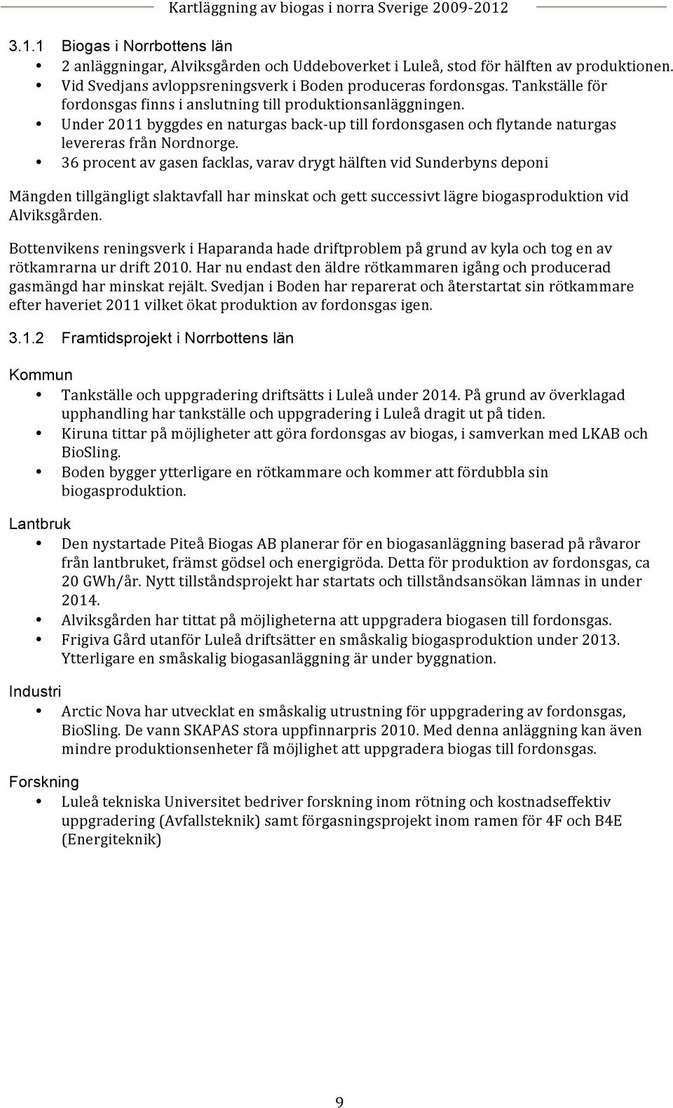 36 procent av gasen facklas, varav drygt hälften vid Sunderbyns deponi Mängden tillgängligt slaktavfall har minskat och gett successivt lägre biogasproduktion vid Alviksgården.