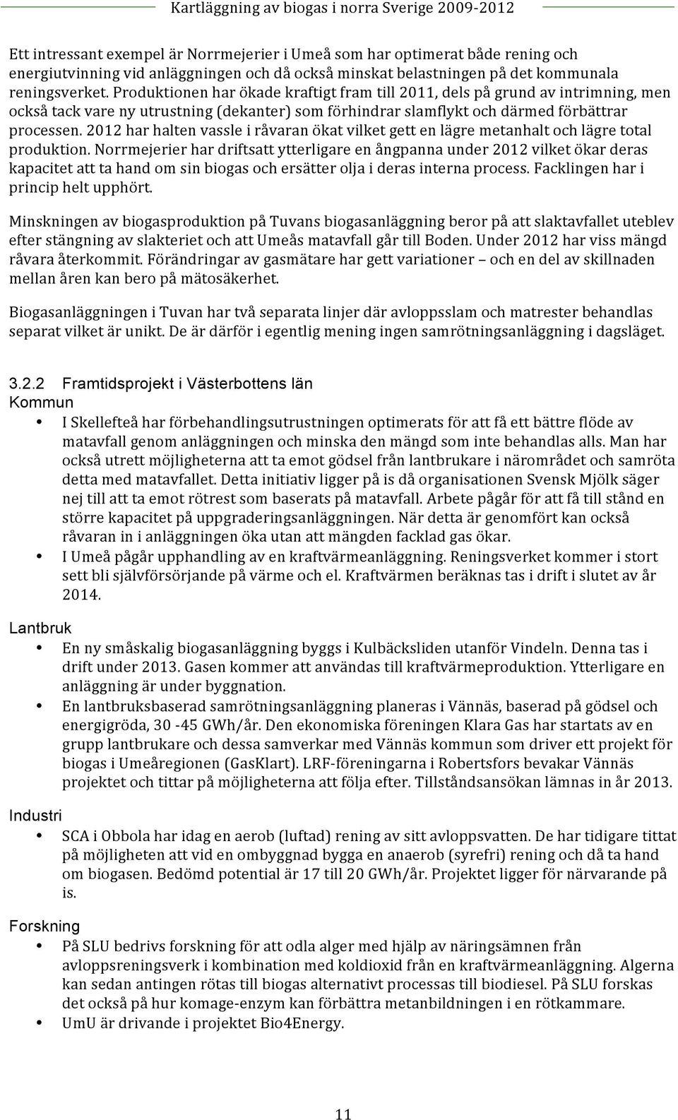 2012 har halten vassle i råvaran ökat vilket gett en lägre metanhalt och lägre total produktion.