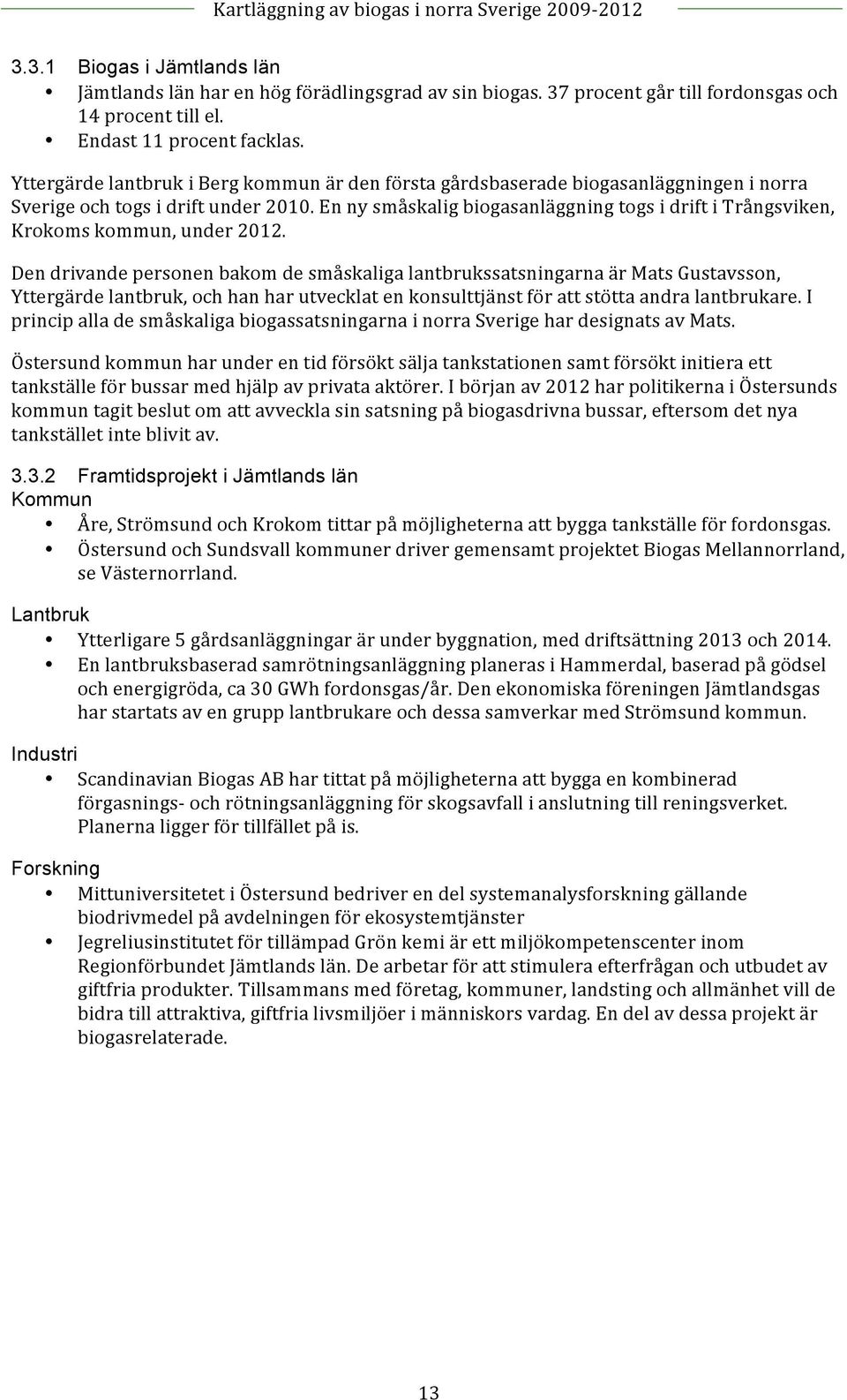 En ny småskalig biogasanläggning togs i drift i Trångsviken, Krokoms kommun, under 2012.