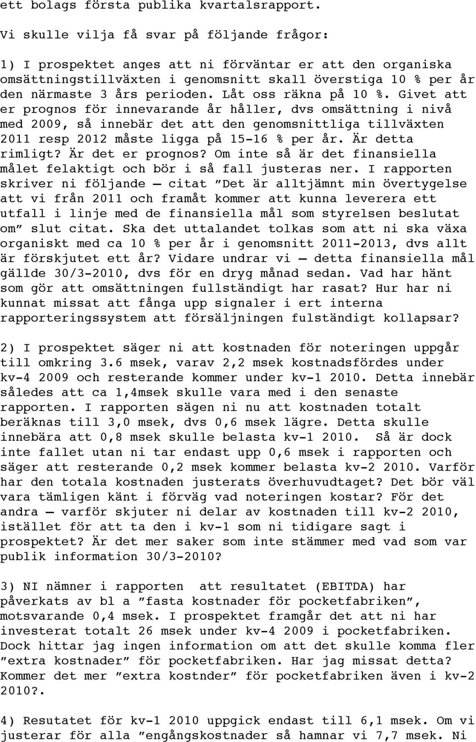 Låt oss räkna på 10 %. Givet att er prognos för innevarande år håller, dvs omsättning i nivå med 2009, så innebär det att den genomsnittliga tillväxten 2011 resp 2012 måste ligga på 15-16 % per år.