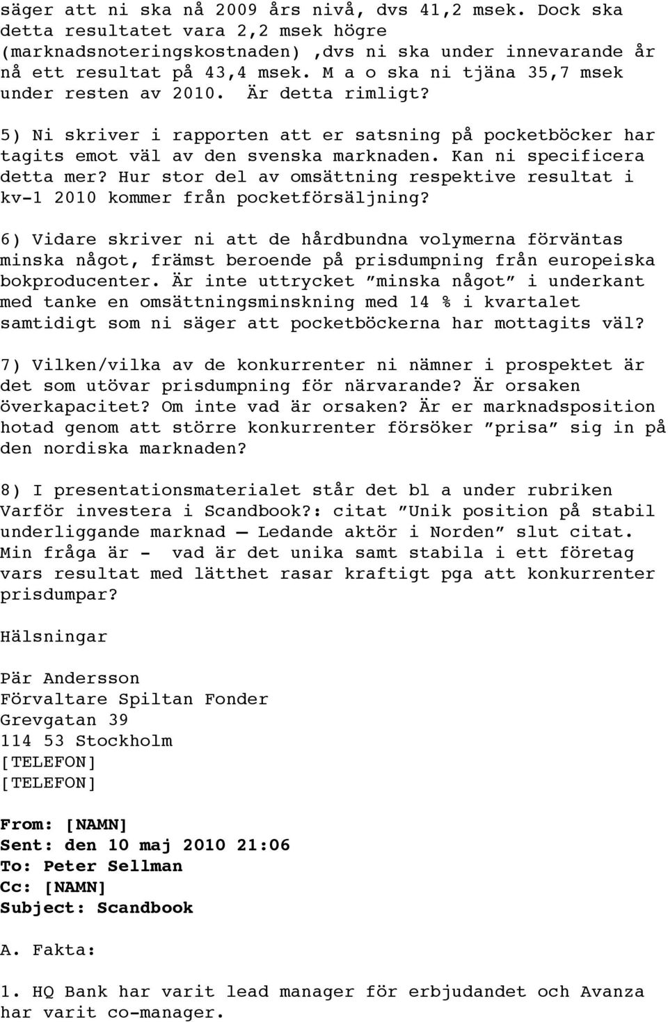 Kan ni specificera detta mer? Hur stor del av omsättning respektive resultat i kv-1 2010 kommer från pocketförsäljning?