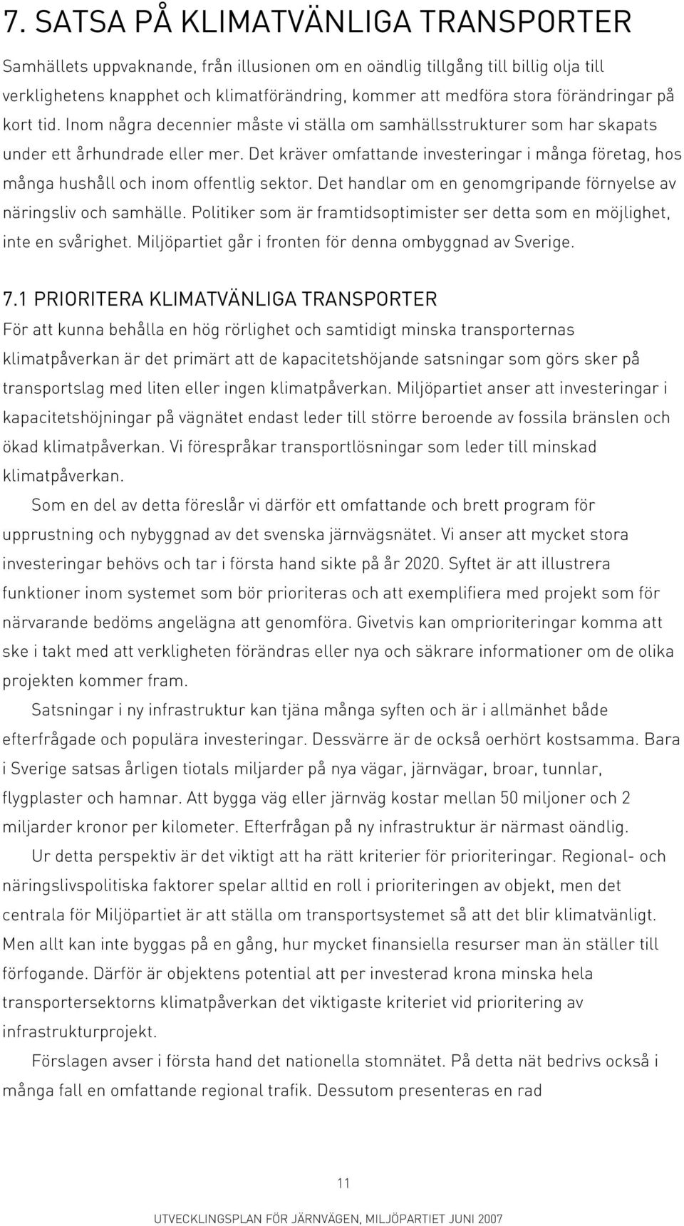 Det kräver omfattande investeringar i många företag, hos många hushåll och inom offentlig sektor. Det handlar om en genomgripande förnyelse av näringsliv och samhälle.