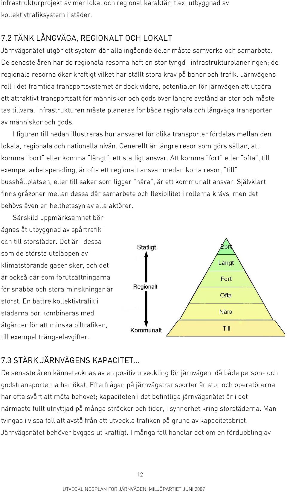 De senaste åren har de regionala resorna haft en stor tyngd i infrastrukturplaneringen; de regionala resorna ökar kraftigt vilket har ställt stora krav på banor och trafik.