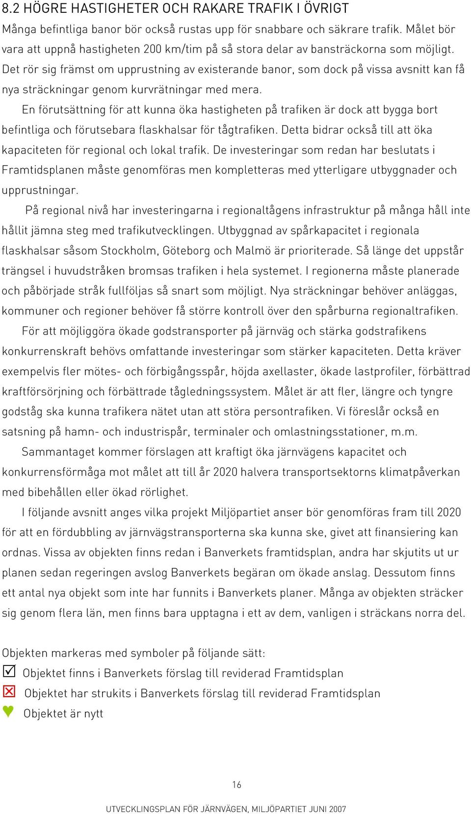 Det rör sig främst om upprustning av existerande banor, som dock på vissa avsnitt kan få nya sträckningar genom kurvrätningar med mera.