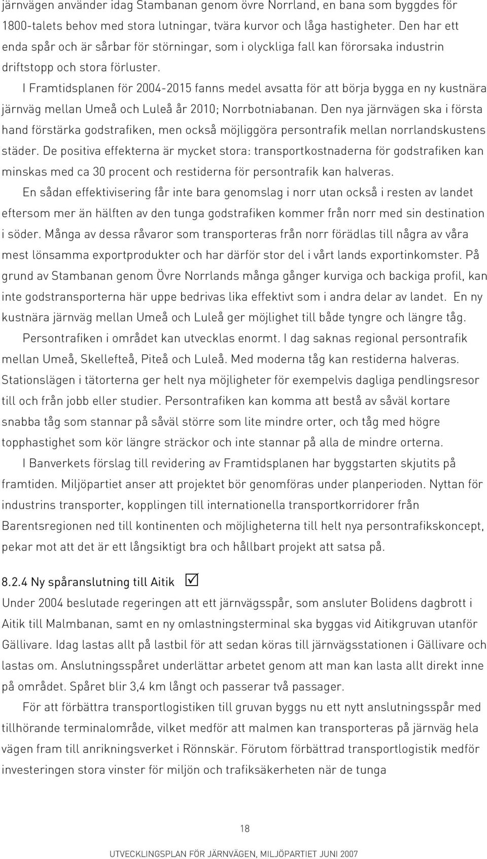 I Framtidsplanen för 2004-2015 fanns medel avsatta för att börja bygga en ny kustnära järnväg mellan Umeå och Luleå år 2010; Norrbotniabanan.