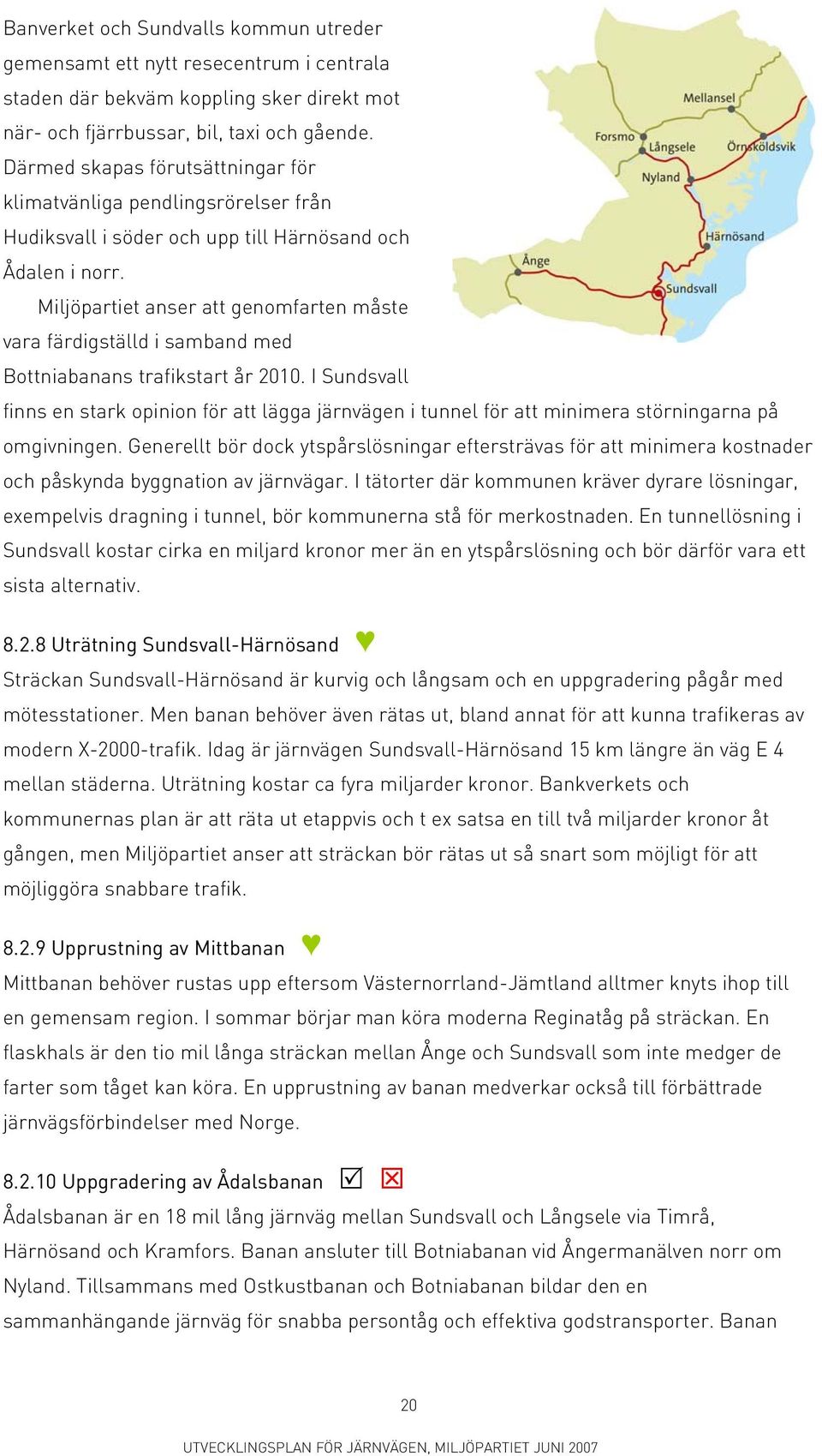 Miljöpartiet anser att genomfarten måste vara färdigställd i samband med Bottniabanans trafikstart år 2010.