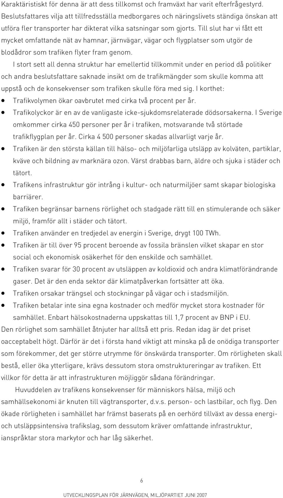 Till slut har vi fått ett mycket omfattande nät av hamnar, järnvägar, vägar och flygplatser som utgör de blodådror som trafiken flyter fram genom.