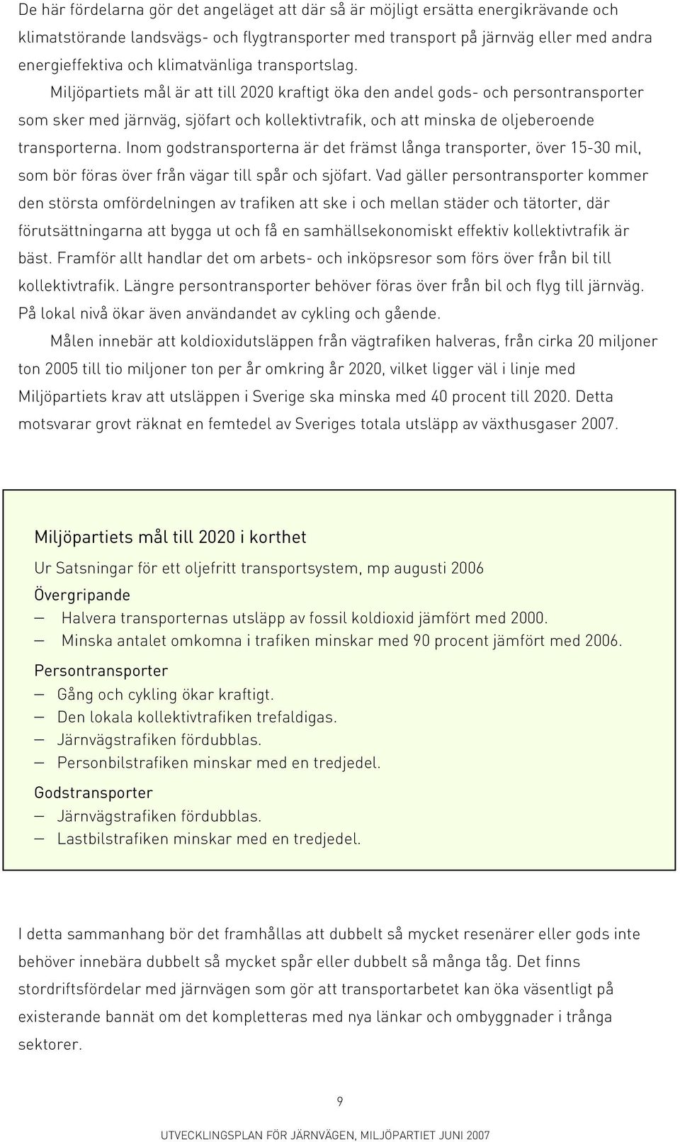 Miljöpartiets mål är att till 2020 kraftigt öka den andel gods- och persontransporter som sker med järnväg, sjöfart och kollektivtrafik, och att minska de oljeberoende transporterna.