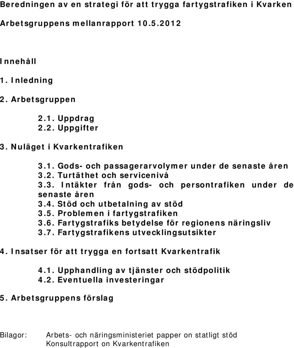 Stöd och utbetalning av stöd 3.5. Problemen i fartygstrafiken 3.6. Fartygstrafiks betydelse för regionens näringsliv 3.7. Fartygstrafikens utvecklingsutsikter 4.