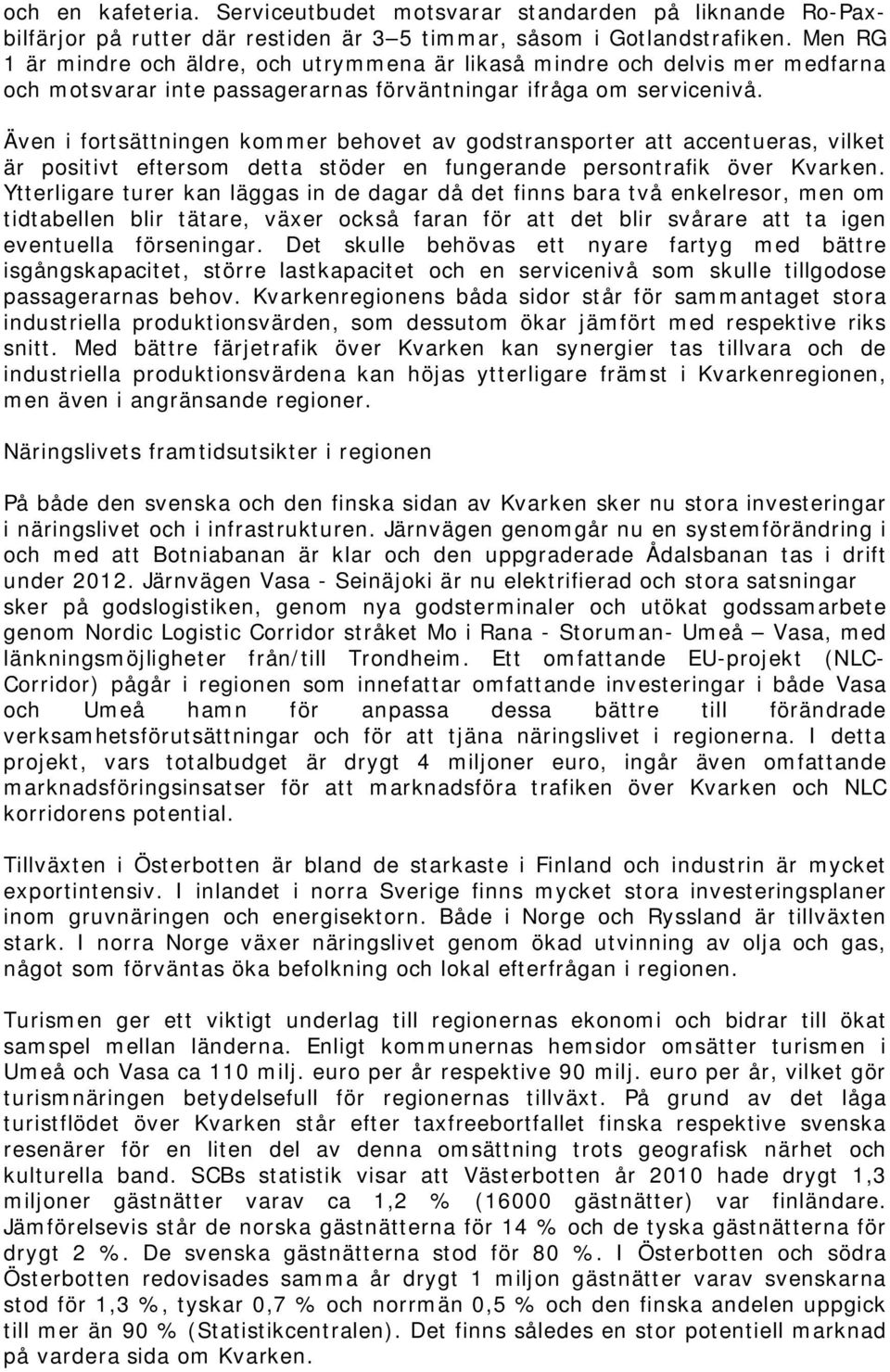 Även i fortsättningen kommer behovet av godstransporter att accentueras, vilket är positivt eftersom detta stöder en fungerande persontrafik över Kvarken.