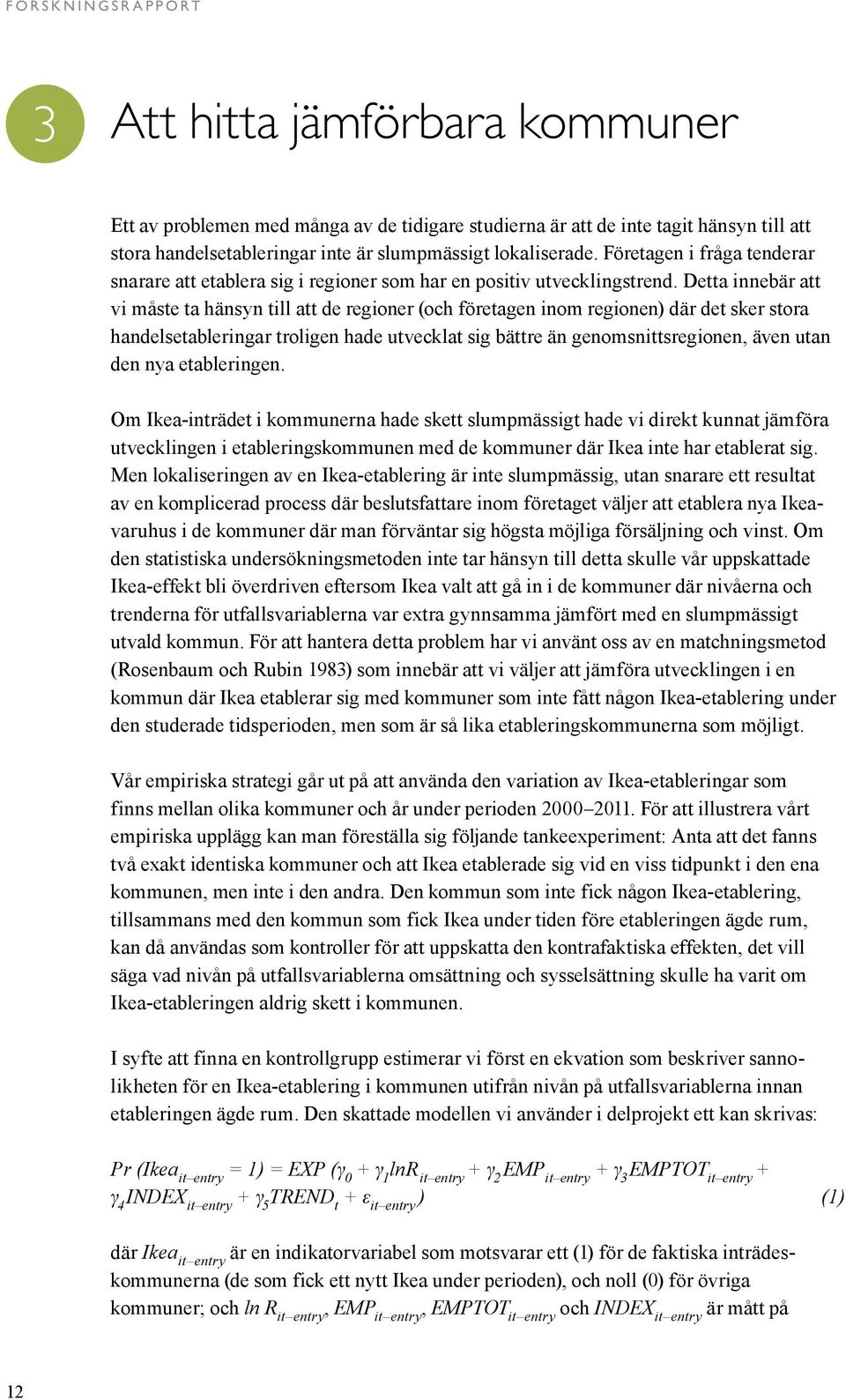 Detta innebär att vi måste ta hänsyn till att de regioner (och företagen inom regionen) där det sker stora handelsetableringar troligen hade utvecklat sig bättre än genomsnittsregionen, även utan den