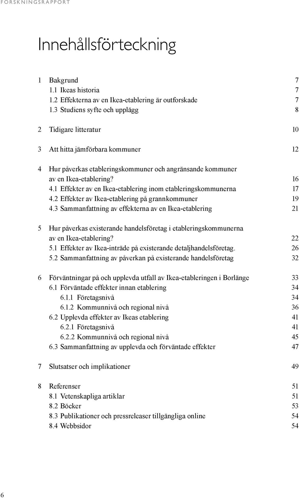 1 Effekter av en Ikea-etablering inom etableringskommunerna 17 4.2 Effekter av Ikea-etablering på grannkommuner 19 4.