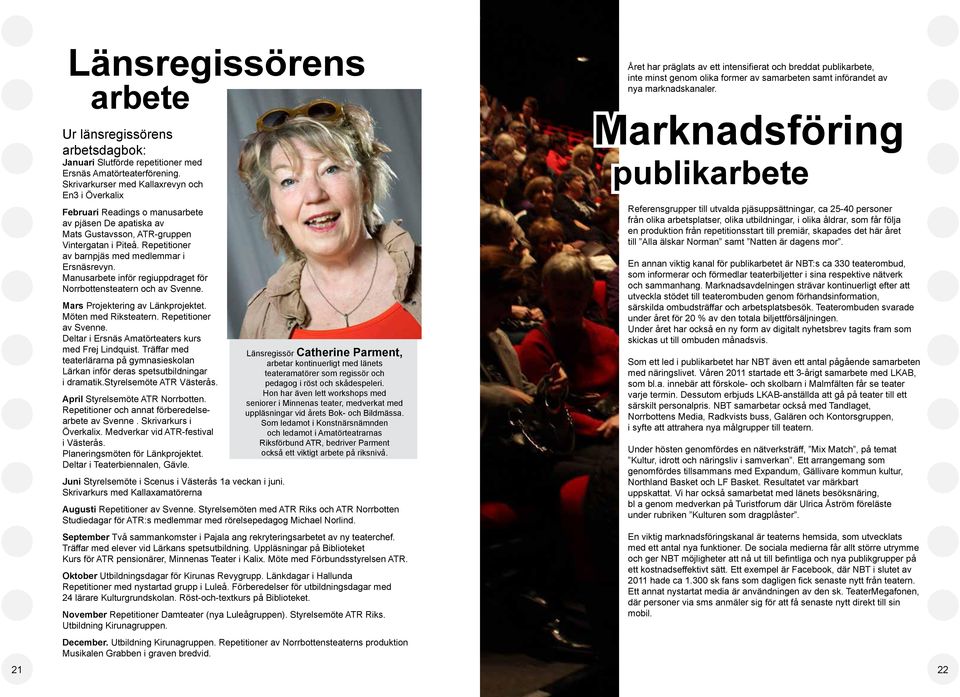 Skrivarkurser med Kallaxrevyn och En3 i Överkalix Februari Readings o manusarbete av pjäsen De apatiska av Mats Gustavsson, ATR-gruppen Vintergatan i Piteå.