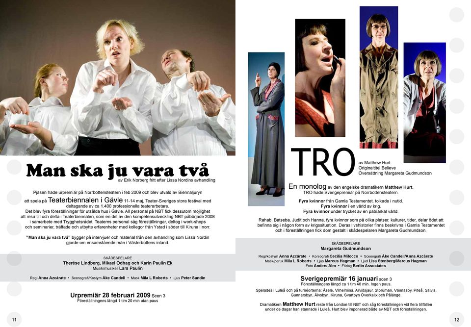 All personal på NBT fick dessutom möjlighet att resa till och delta i Teaterbiennalen, som en del av den kompetensutveckling NBT påbörjade 2008 i samarbete med Trygghetsrådet.