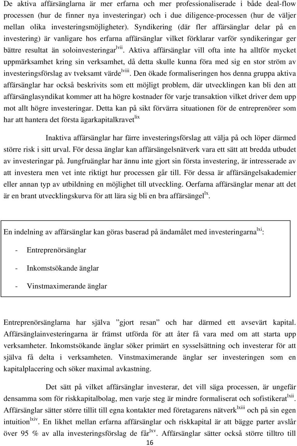 Syndikering (där fler affärsänglar delar på en investering) är vanligare hos erfarna affärsänglar vilket förklarar varför syndikeringar ger bättre resultat än soloinvesteringar lvii.