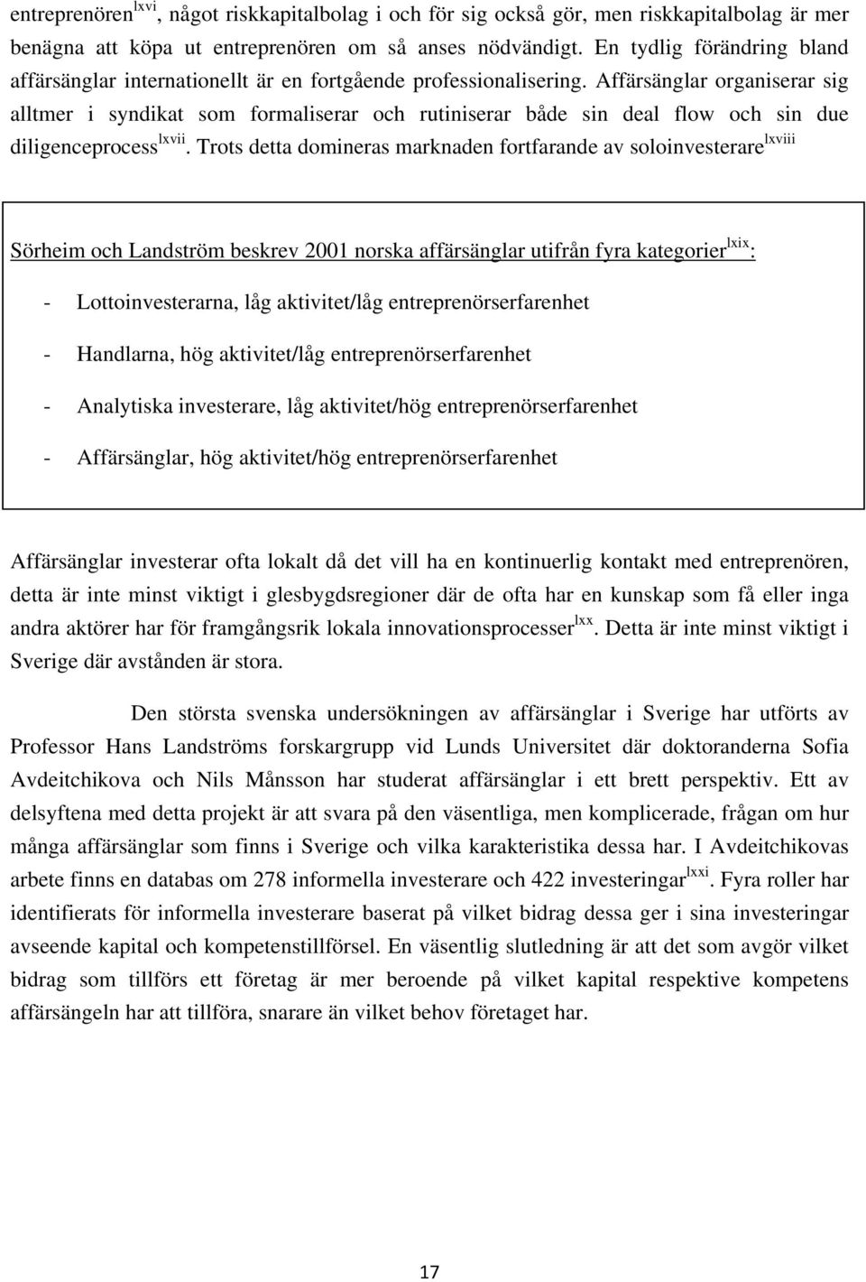 Affärsänglar organiserar sig alltmer i syndikat som formaliserar och rutiniserar både sin deal flow och sin due diligenceprocess lxvii.